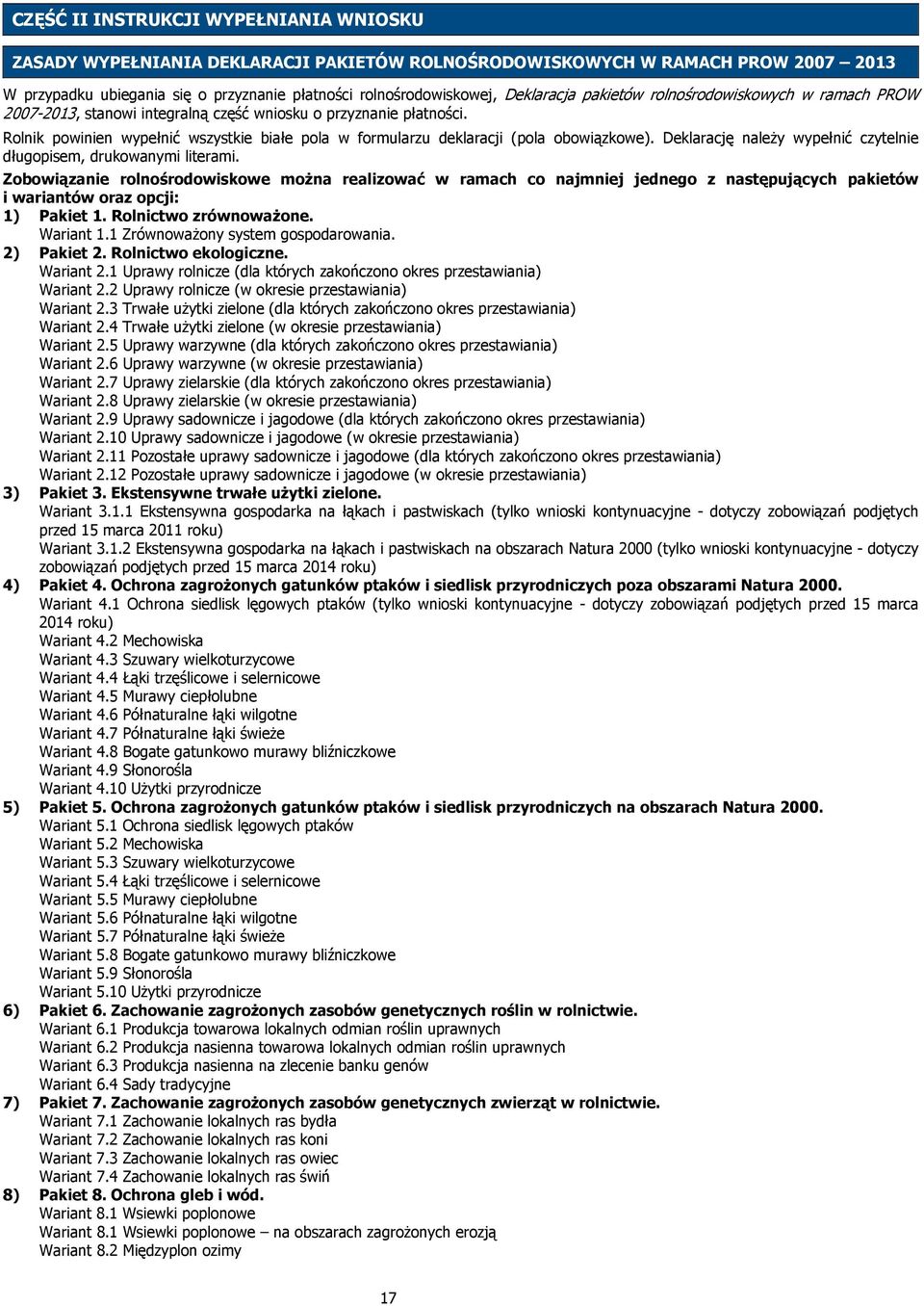 Rolnik powinien wypełnić wszystkie białe pola w formularzu deklaracji (pola obowiązkowe). Deklarację należy wypełnić czytelnie długopisem, drukowanymi literami.