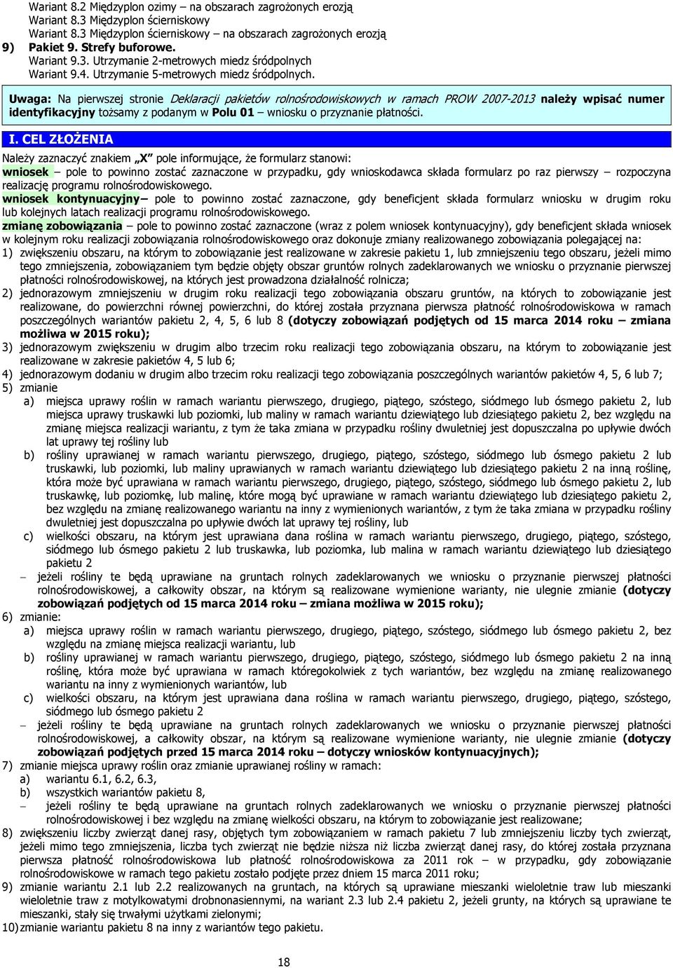 Uwaga: Na pierwszej stronie Deklaracji pakietów rolnośrodowiskowych w ramach PROW 2007-2013 należy wpisać numer identyfikacyjny tożsamy z podanym w Polu 01 wniosku o przyznanie płatności. I.