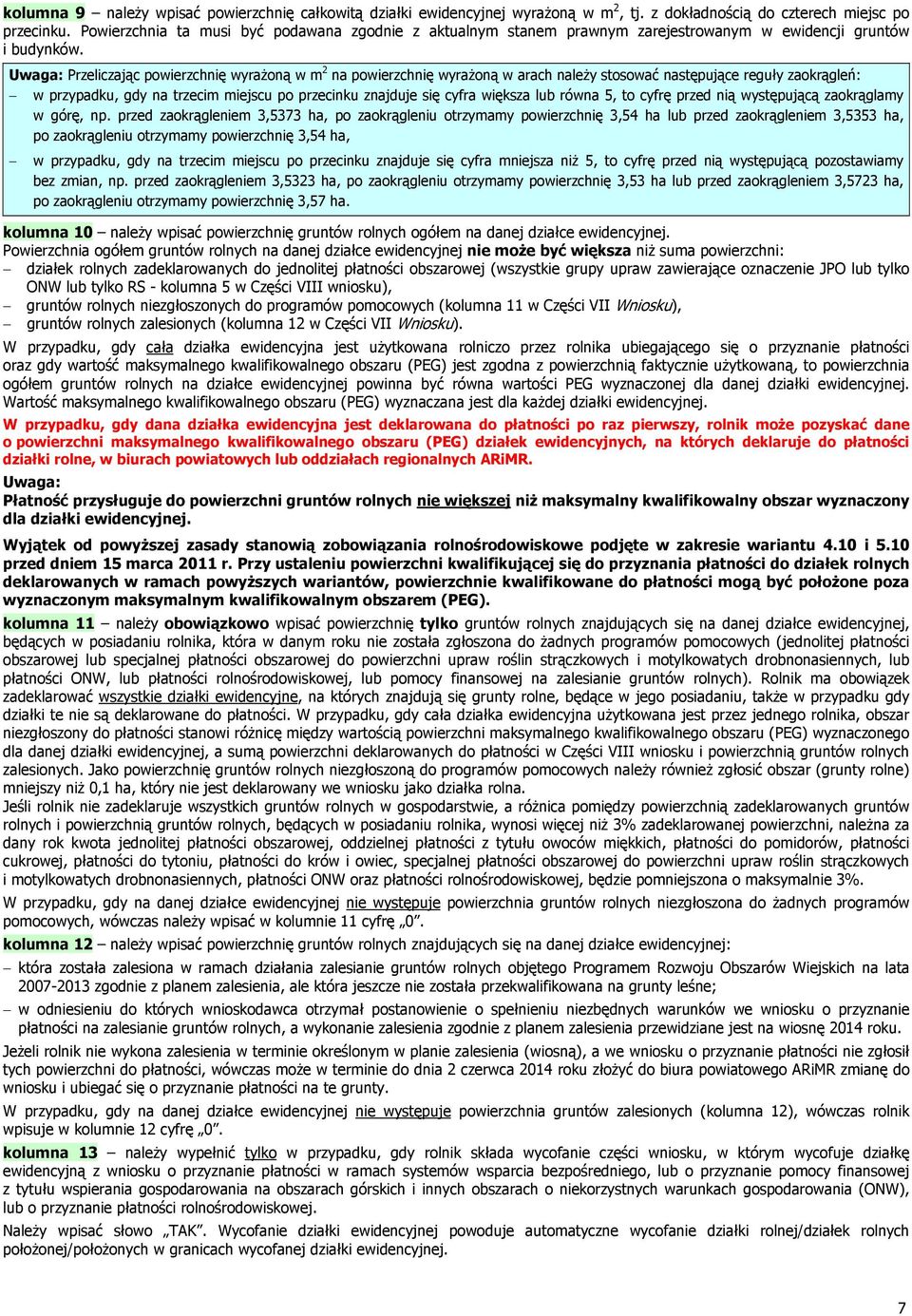 Uwaga: Przeliczając powierzchnię wyrażoną w m 2 na powierzchnię wyrażoną w arach należy stosować następujące reguły zaokrągleń: w przypadku, gdy na trzecim miejscu po przecinku znajduje się cyfra