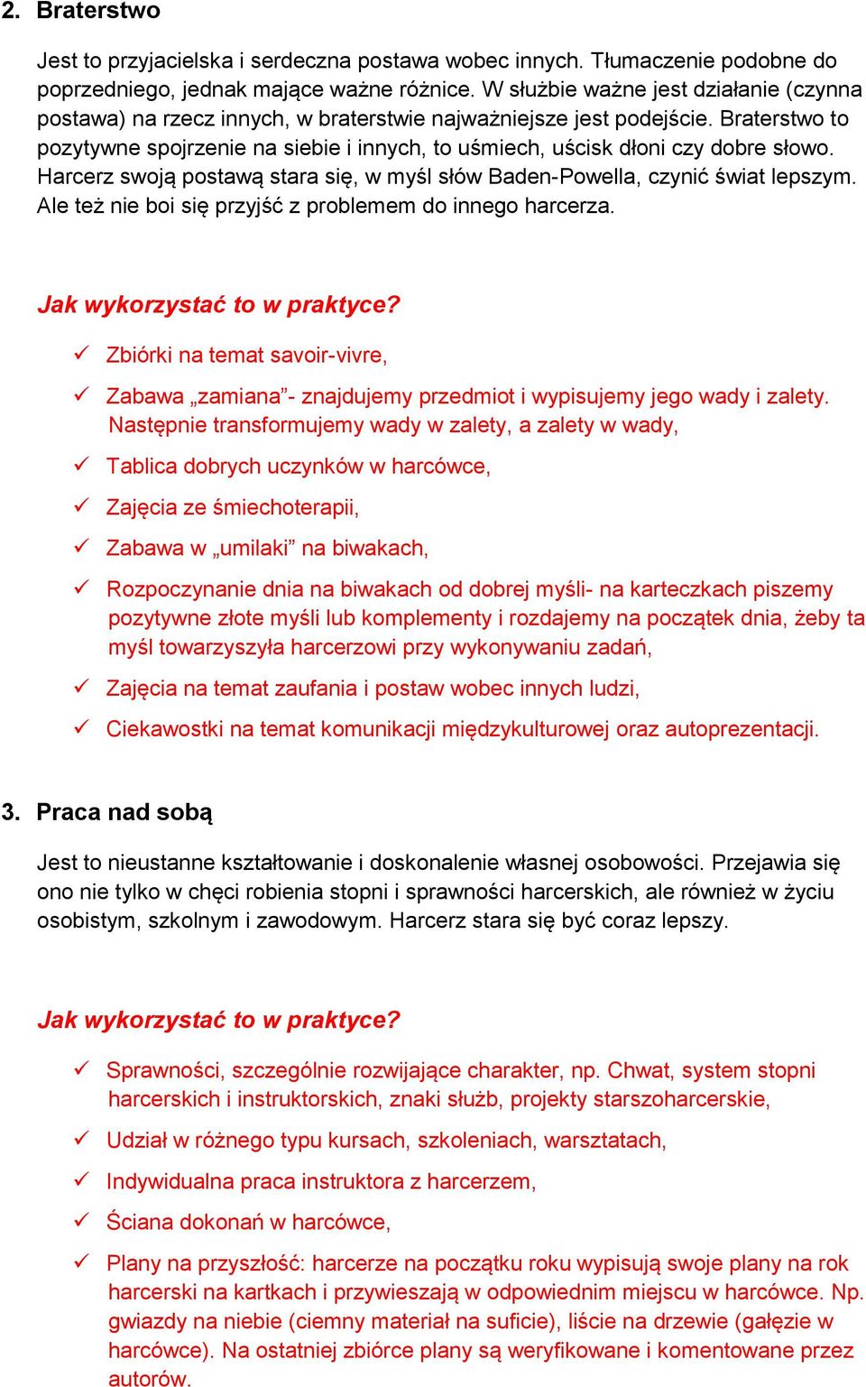 Braterstwo to pozytywne spojrzenie na siebie i innych, to uśmiech, uścisk dłoni czy dobre słowo. Harcerz swoją postawą stara się, w myśl słów Baden-Powella, czynić świat lepszym.