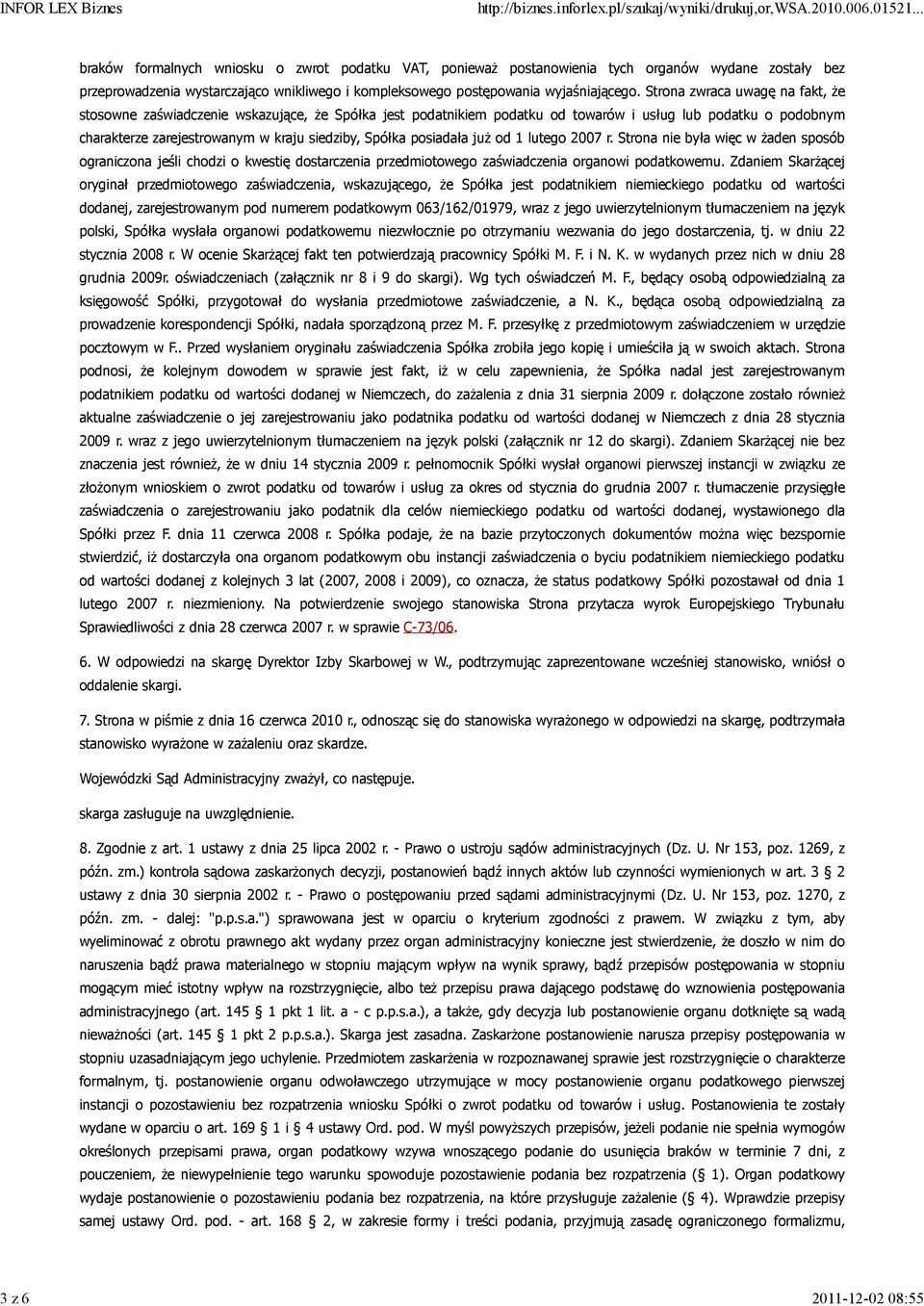 Strona zwraca uwagę na fakt, Ŝe stosowne zaświadczenie wskazujące, Ŝe Spółka jest podatnikiem podatku od towarów i usług lub podatku o podobnym charakterze zarejestrowanym w kraju siedziby, Spółka