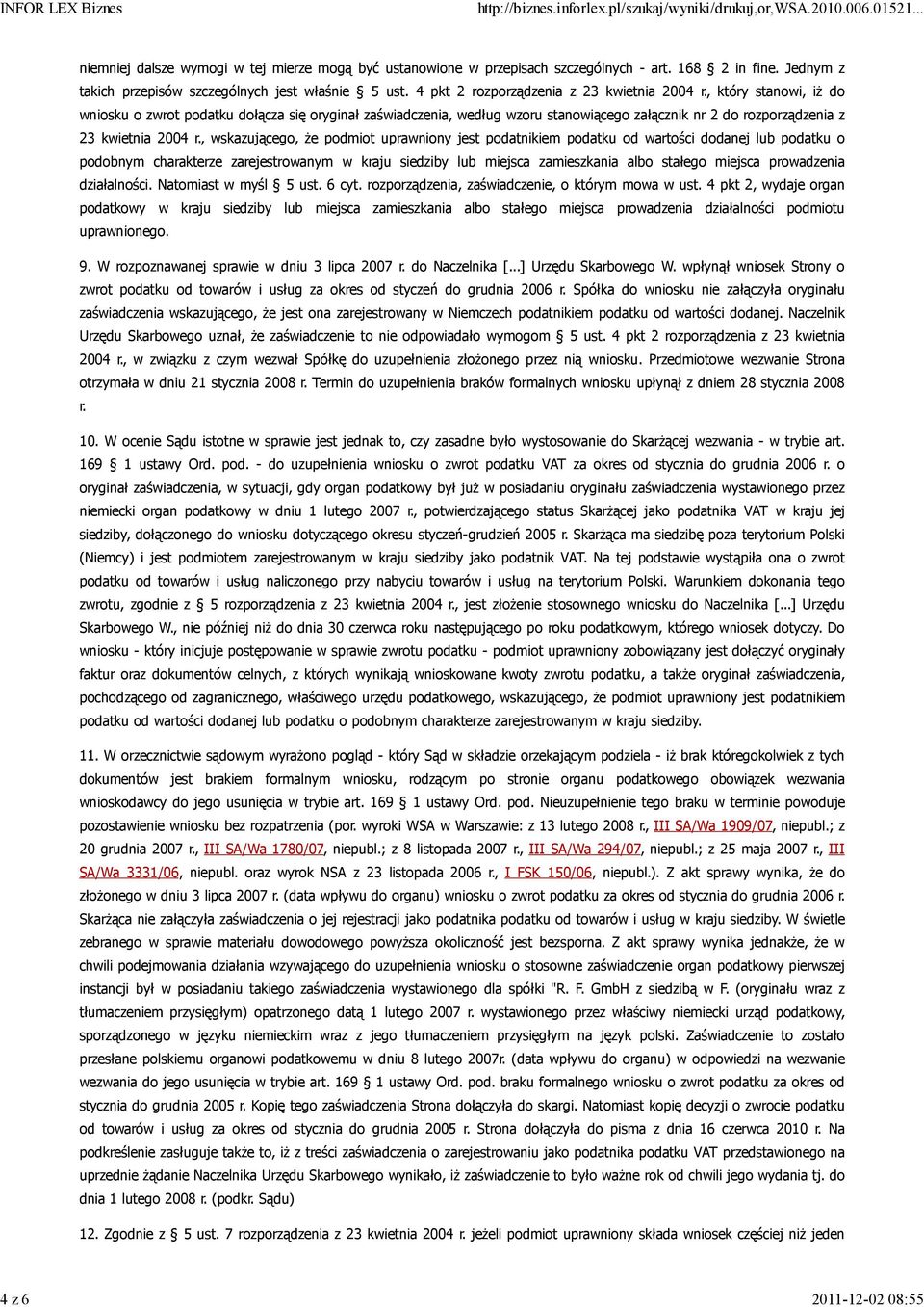 , który stanowi, iŝ do wniosku o zwrot podatku dołącza się oryginał zaświadczenia, według wzoru stanowiącego załącznik nr 2 do rozporządzenia z 23 kwietnia 2004 r.