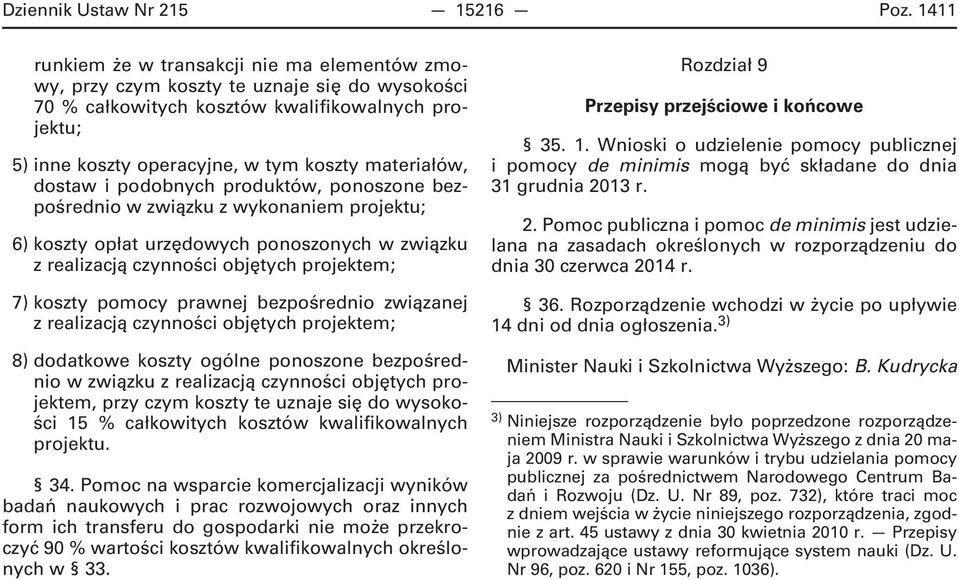 bezpośrednio w związku z wykonaniem projektu; 6) koszty opłat urzędowych ponoszonych w związku z realizacją czynności objętych projektem; 7) koszty pomocy prawnej bezpośrednio związanej z realizacją