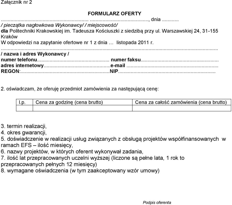 ..NIP... 2. oświadczam, że oferuję przedmiot zamówienia za następującą cenę: l.p. Cena za godzinę (cena brutto) Cena za całość zamówienia (cena brutto) 3. termin realizacji, 4. okres gwarancji, 5.