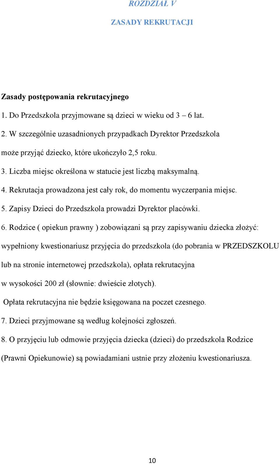 Rekrutacja prowadzona jest cały rok, do momentu wyczerpania miejsc. 5. Zapisy Dzieci do Przedszkola prowadzi Dyrektor placówki. 6.