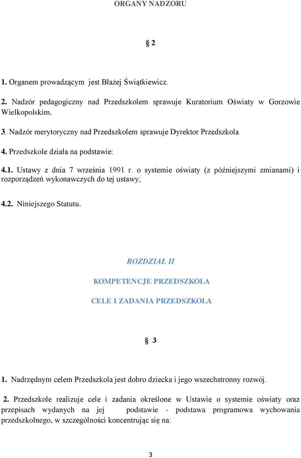 o systemie oświaty (z późniejszymi zmianami) i rozporządzeń wykonawczych do tej ustawy; 4.2. Niniejszego Statutu. ROZDZIAŁ II KOMPETENCJE PRZEDSZKOLA CELE I ZADANIA PRZEDSZKOLA 3 1.