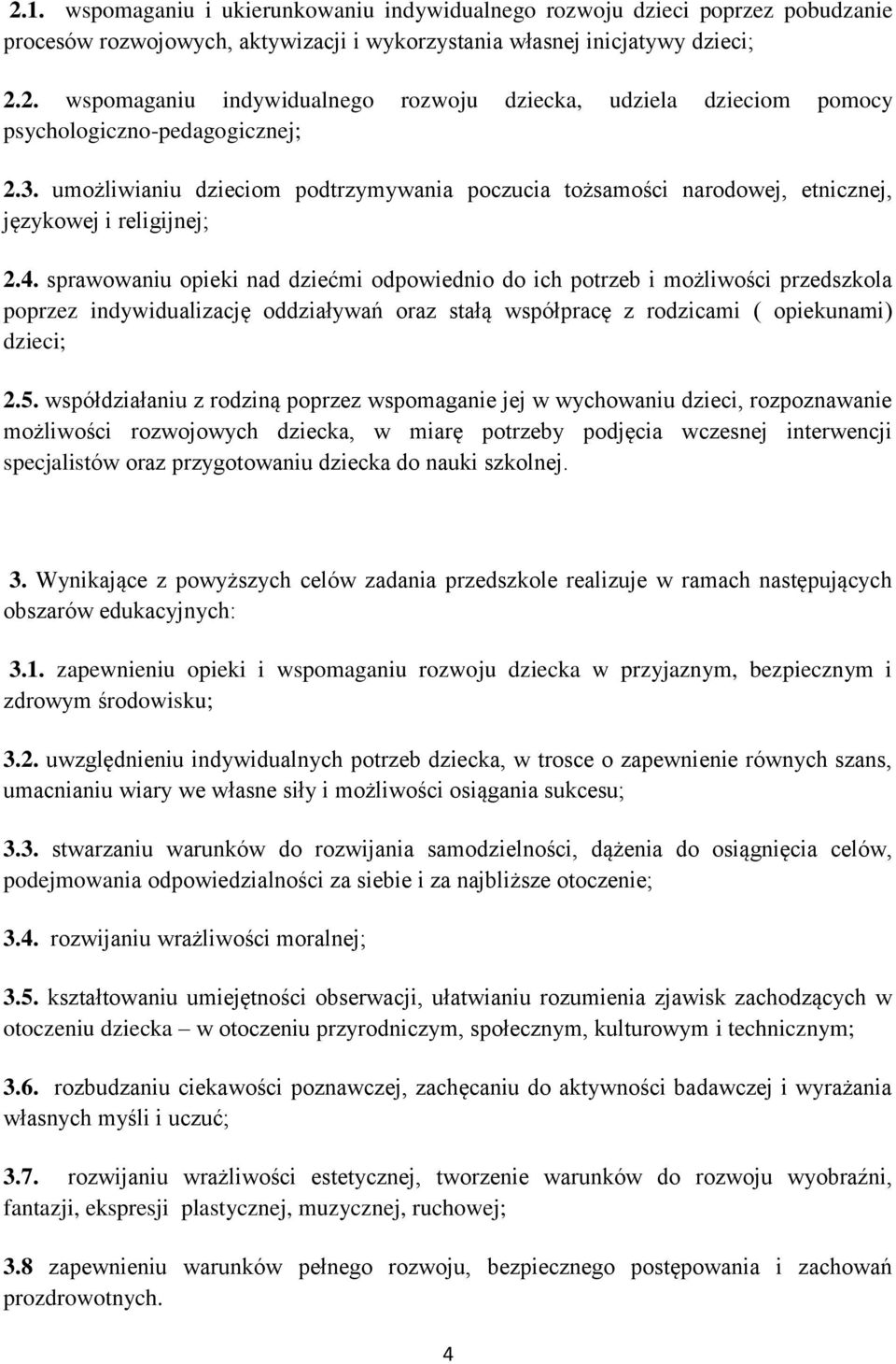 sprawowaniu opieki nad dziećmi odpowiednio do ich potrzeb i możliwości przedszkola poprzez indywidualizację oddziaływań oraz stałą współpracę z rodzicami ( opiekunami) dzieci; 2.5.