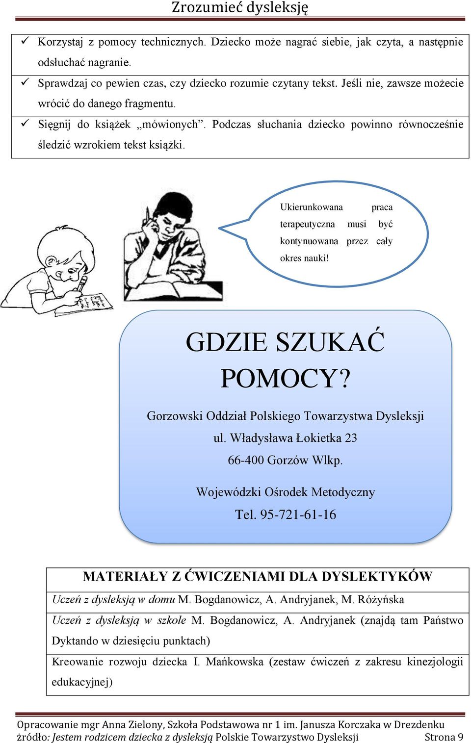 Ukierunkowana praca terapeutyczna musi być kontynuowana przez cały okres nauki! GDZIE SZUKAĆ POMOCY? Gorzowski Oddział Polskiego Towarzystwa Dysleksji ul. Władysława Łokietka 23 66-400 Gorzów Wlkp.