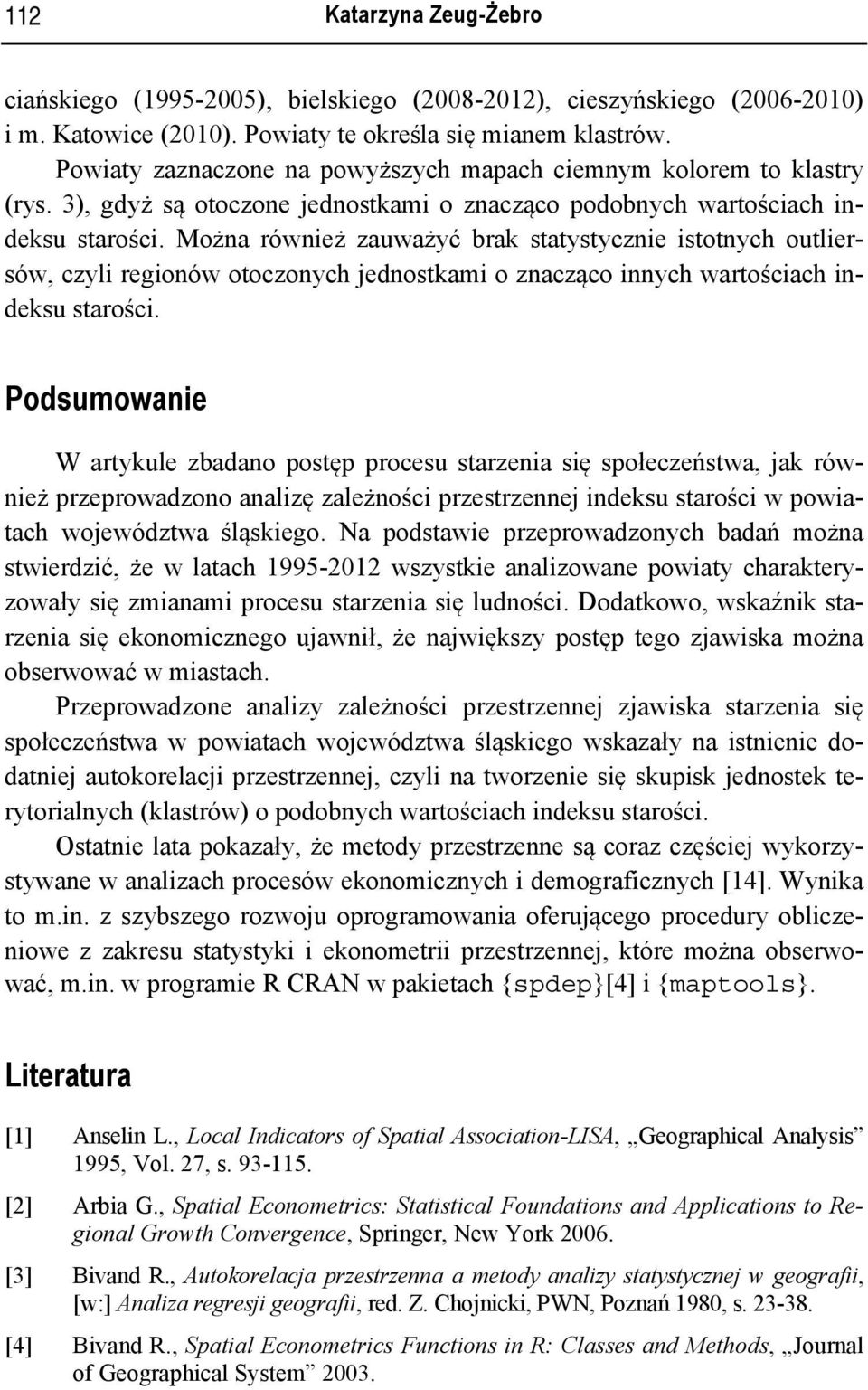 Moża rówież zauważyć brak statystyczie istotych outliersów, czyli regioów otoczoych jedostkami o zacząco iych wartościach ideksu starości.