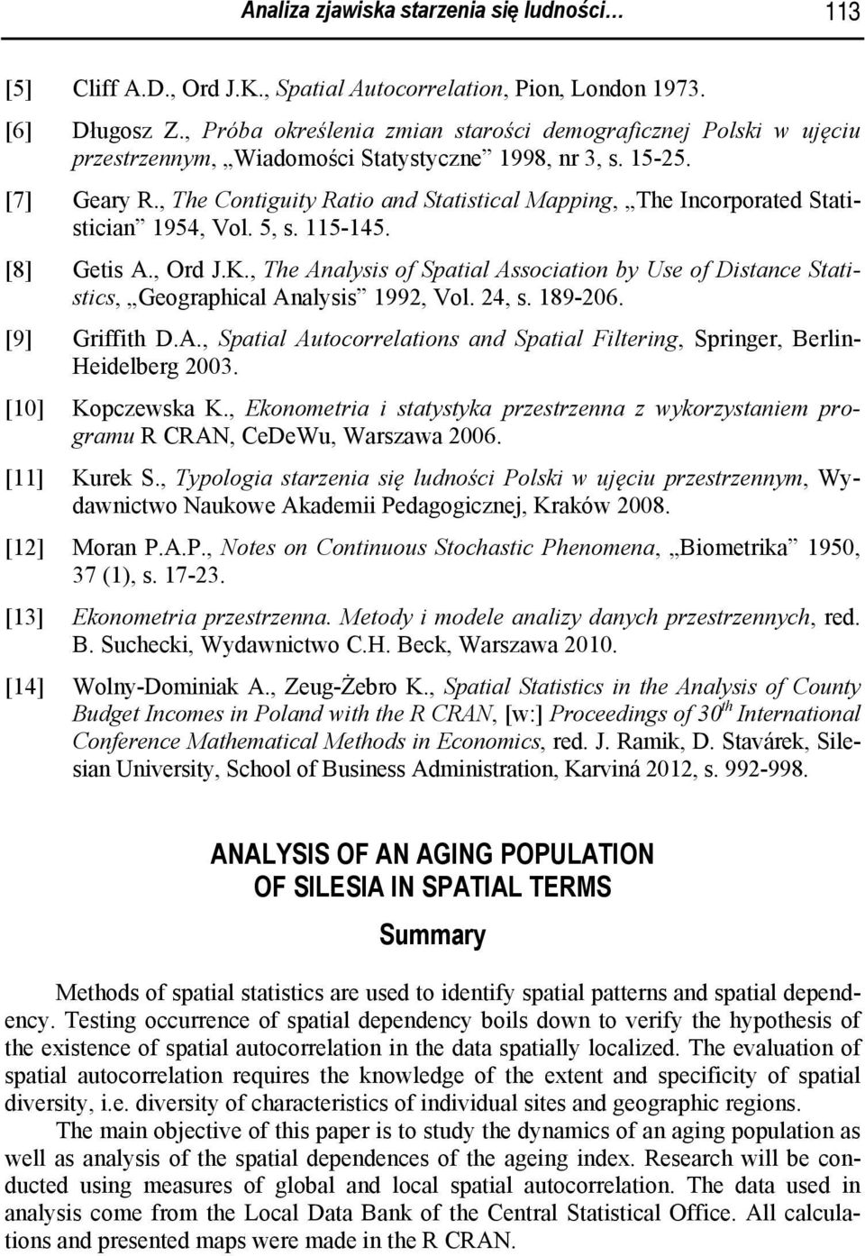 , The Cotiguity Ratio ad Statistical Mappig, The Icorporated Statisticia 954, Vol. 5, s. 5-45. [8] Getis A., Ord J.K.