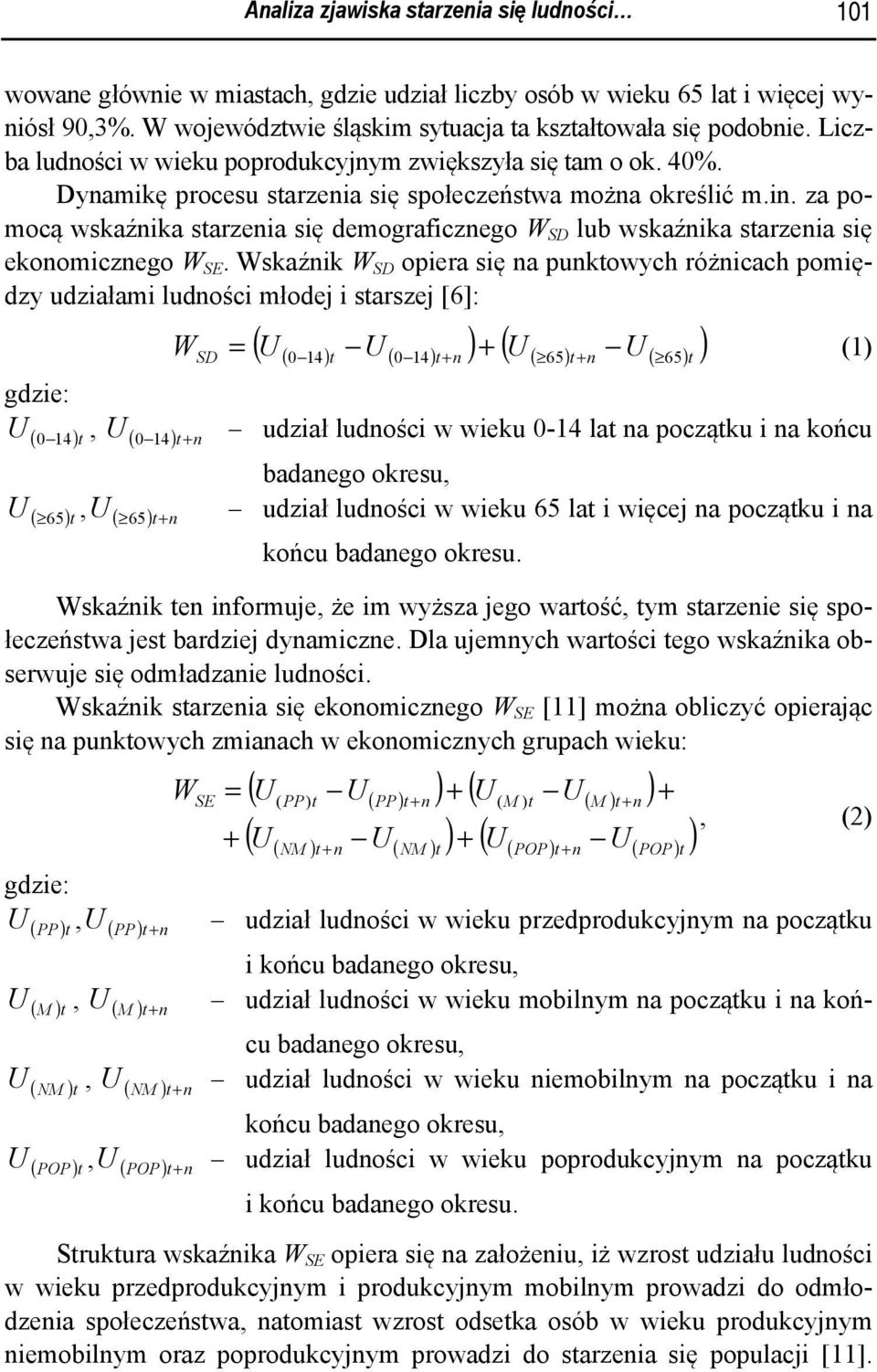 Wskaźik W SD opiera się a puktowych różicach pomiędzy udziałami ludości młodej i starszej [6]: WSD = ( U ( 0 4) t U ( 0 4) t+ ) + ( U ( 65) t+ U ( 65) t ) () gdzie: U ( 0 4 )t, U ( 0 4) t+ udział