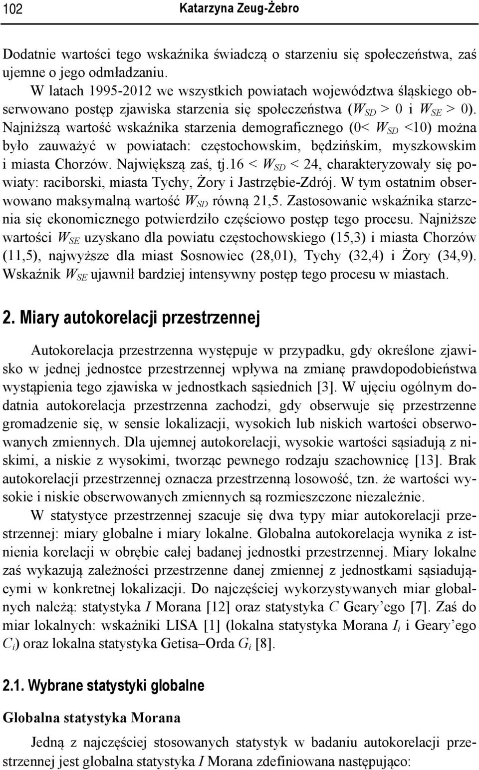 Najiższą wartość wskaźika starzeia demograficzego (0< W SD <0) moża było zauważyć w powiatach: częstochowskim, będzińskim, myszkowskim i miasta Chorzów. Największą zaś, tj.