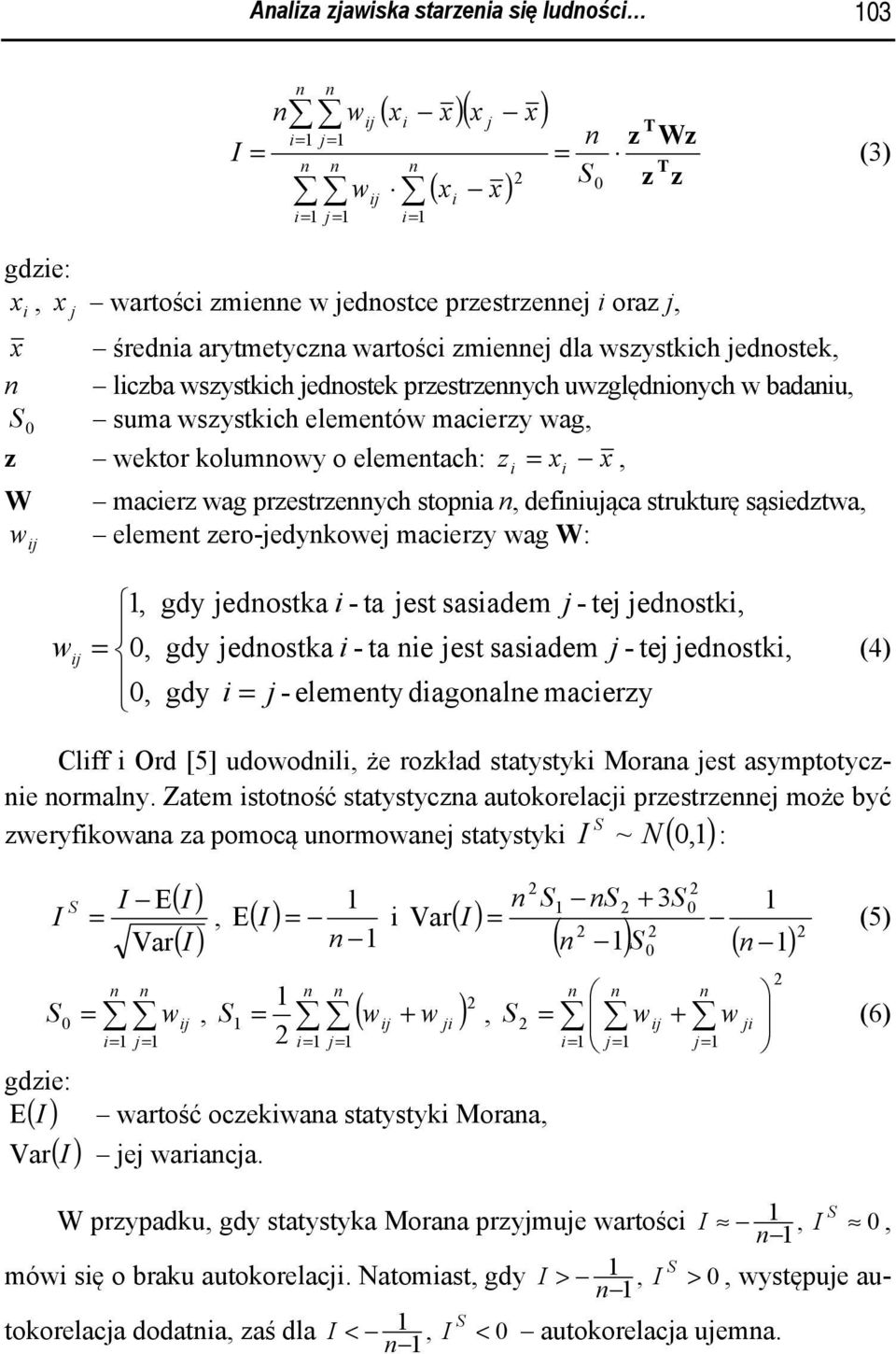 x, W macierz wag przestrzeych stopia, defiiująca strukturę sąsiedztwa, w elemet zero-jedykowej macierzy wag W: ij, gdy jedostka i - ta jest sasiadem j - tej jedostki, w ij = 0, gdy jedostka i - ta ie