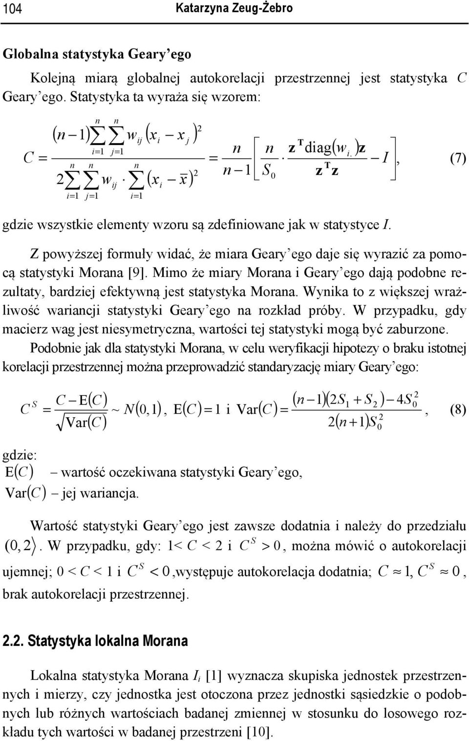 Z powyższej formuły widać, że miara Geary ego daje się wyrazić za pomocą statystyki Moraa [9]. Mimo że miary Moraa i Geary ego dają podobe rezultaty, bardziej efektywą jest statystyka Moraa.