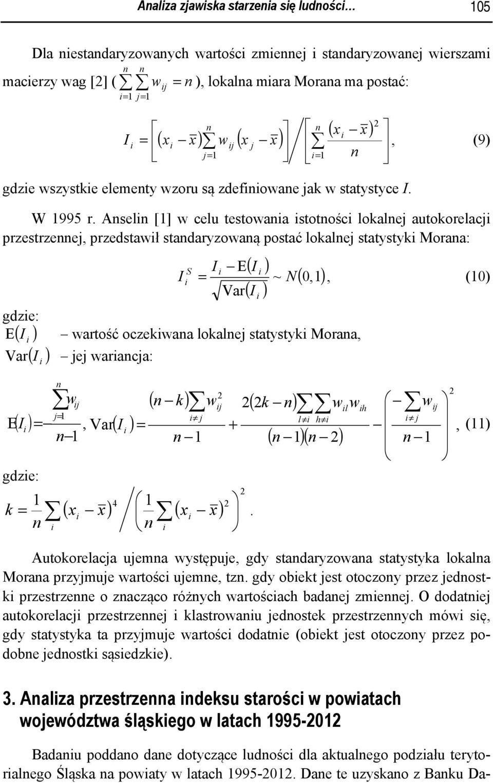 Aseli [] w celu testowaia istotości lokalej autokorelacji przestrzeej, przedstawił stadaryzowaą postać lokalej statystyki Moraa: ( I i ) ( I ) S I i E I i = ~ N( 0,), (0) Var i gdzie: E wartość