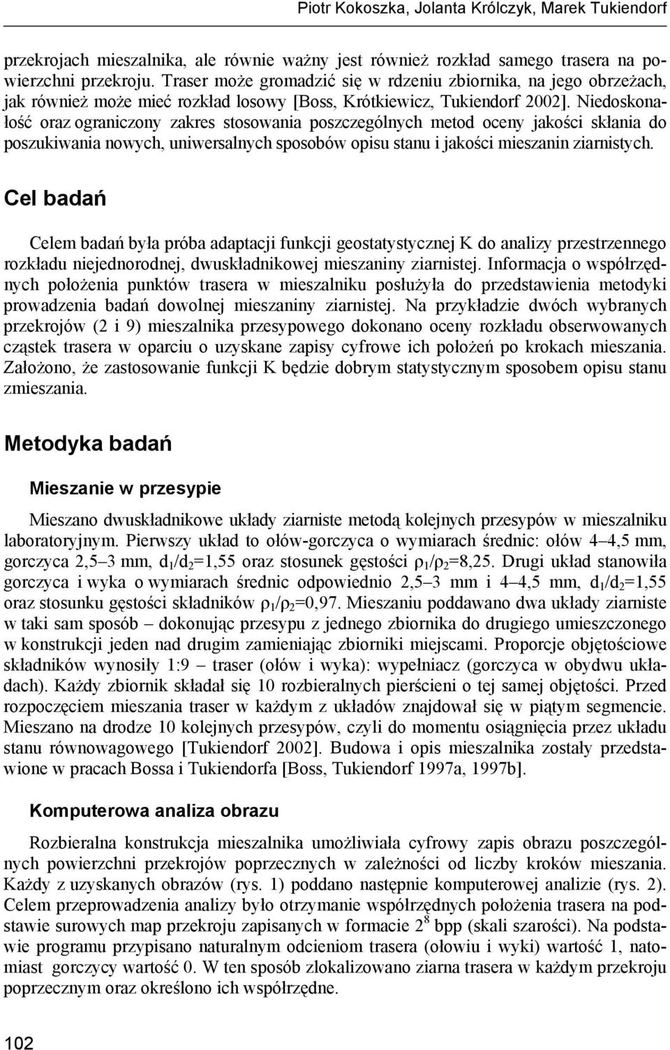 Niedoskonałość oraz ograniczony zakres stosowania poszczególnych metod oceny jakości skłania do poszukiwania nowych, uniwersalnych sposobów opisu stanu i jakości mieszanin ziarnistych.