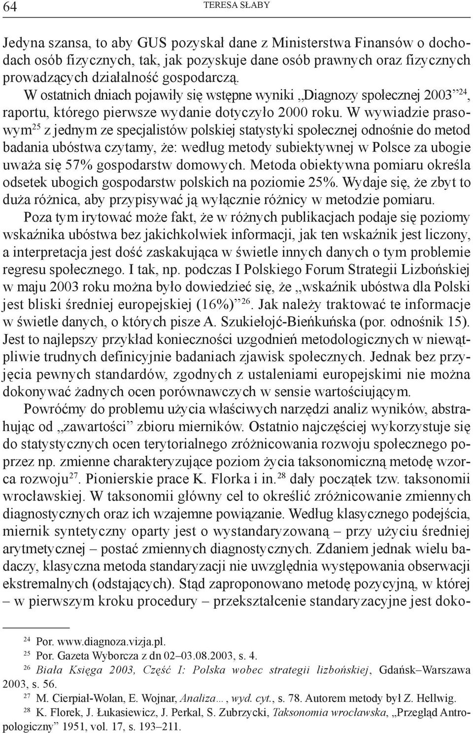 W wywiadzie prasowym 25 z jednym ze specjalistów polskiej statystyki społecznej odnośnie do metod badania ubóstwa czytamy, że: według metody subiektywnej w Polsce za ubogie uważa się 57% gospodarstw