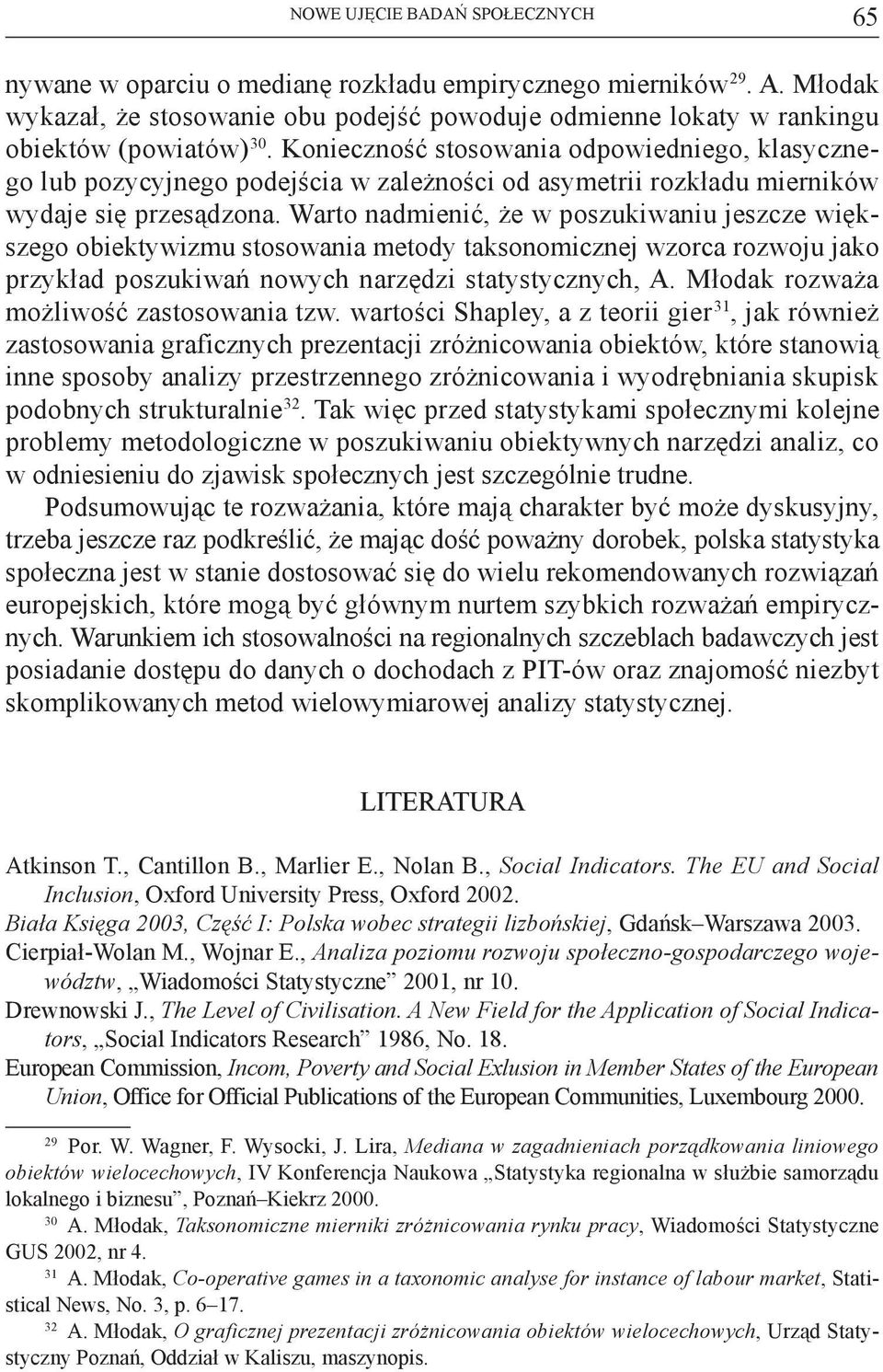 Warto nadmienić, że w poszukiwaniu jeszcze większego obiektywizmu stosowania metody taksonomicznej wzorca rozwoju jako przykład poszukiwań nowych narzędzi statystycznych, A.