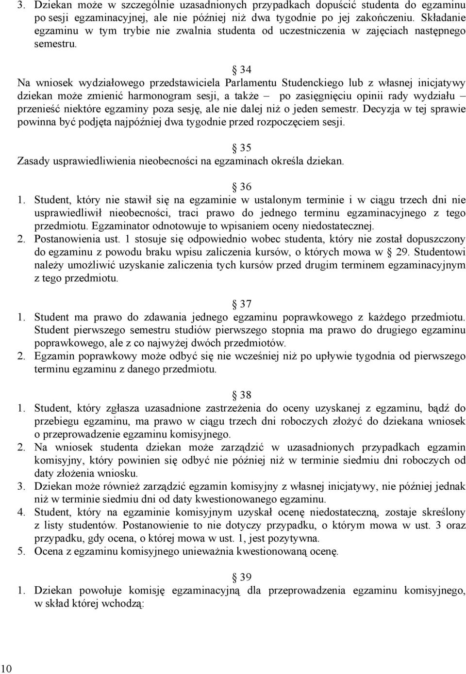 34 Na wniosek wydziałowego przedstawiciela Parlamentu Studenckiego lub z własnej inicjatywy dziekan może zmienić harmonogram sesji, a także po zasięgnięciu opinii rady wydziału przenieść niektóre