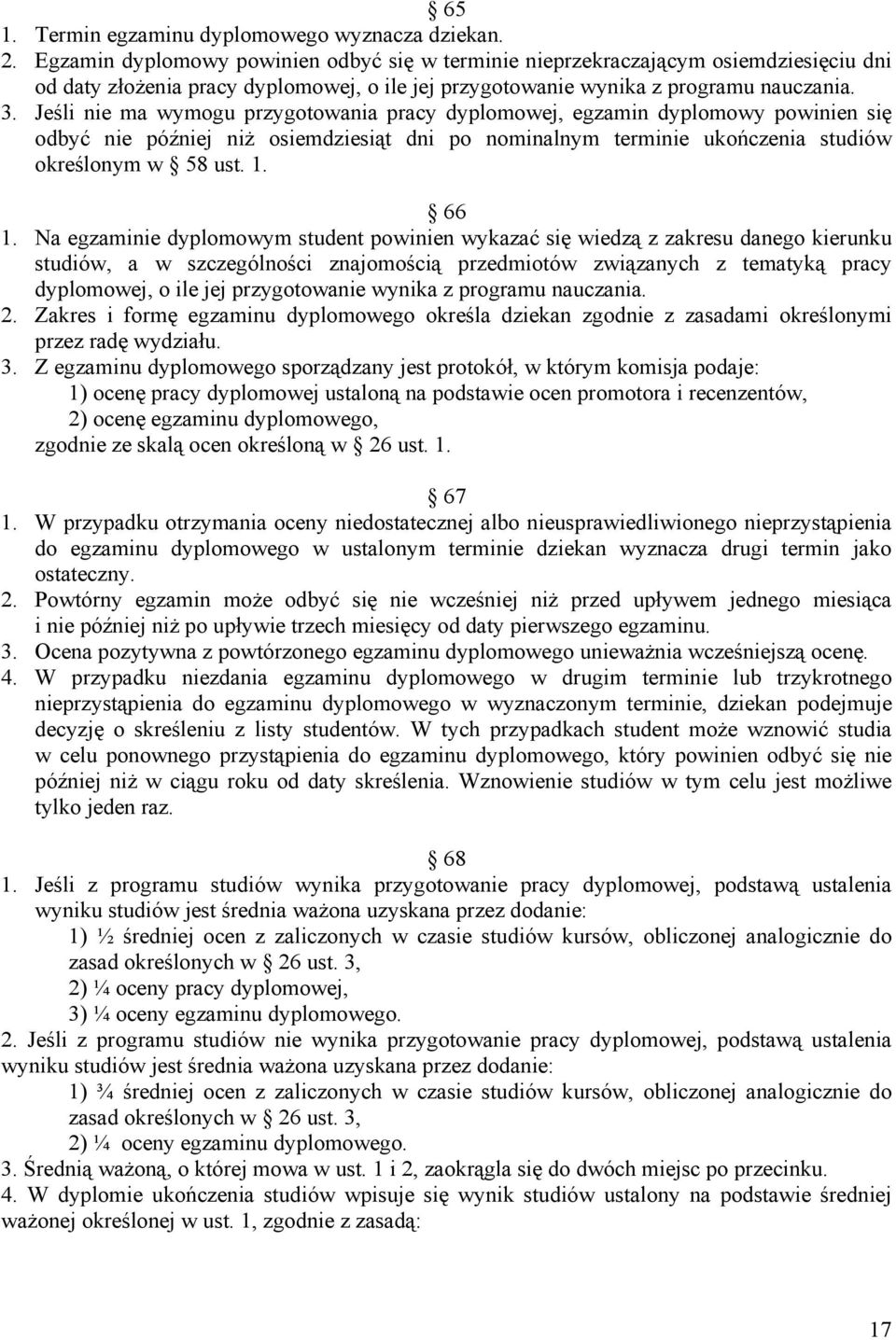 Jeśli nie ma wymogu przygotowania pracy dyplomowej, egzamin dyplomowy powinien się odbyć nie później niż osiemdziesiąt dni po nominalnym terminie ukończenia studiów określonym w 58 ust. 1. 66 1.