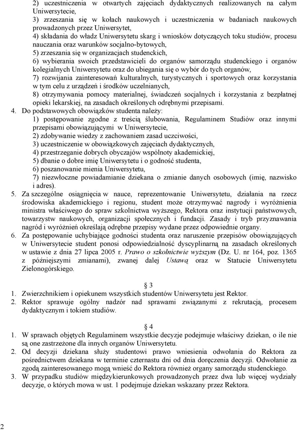 przedstawicieli do organów samorządu studenckiego i organów kolegialnych Uniwersytetu oraz do ubiegania się o wybór do tych organów, 7) rozwijania zainteresowań kulturalnych, turystycznych i