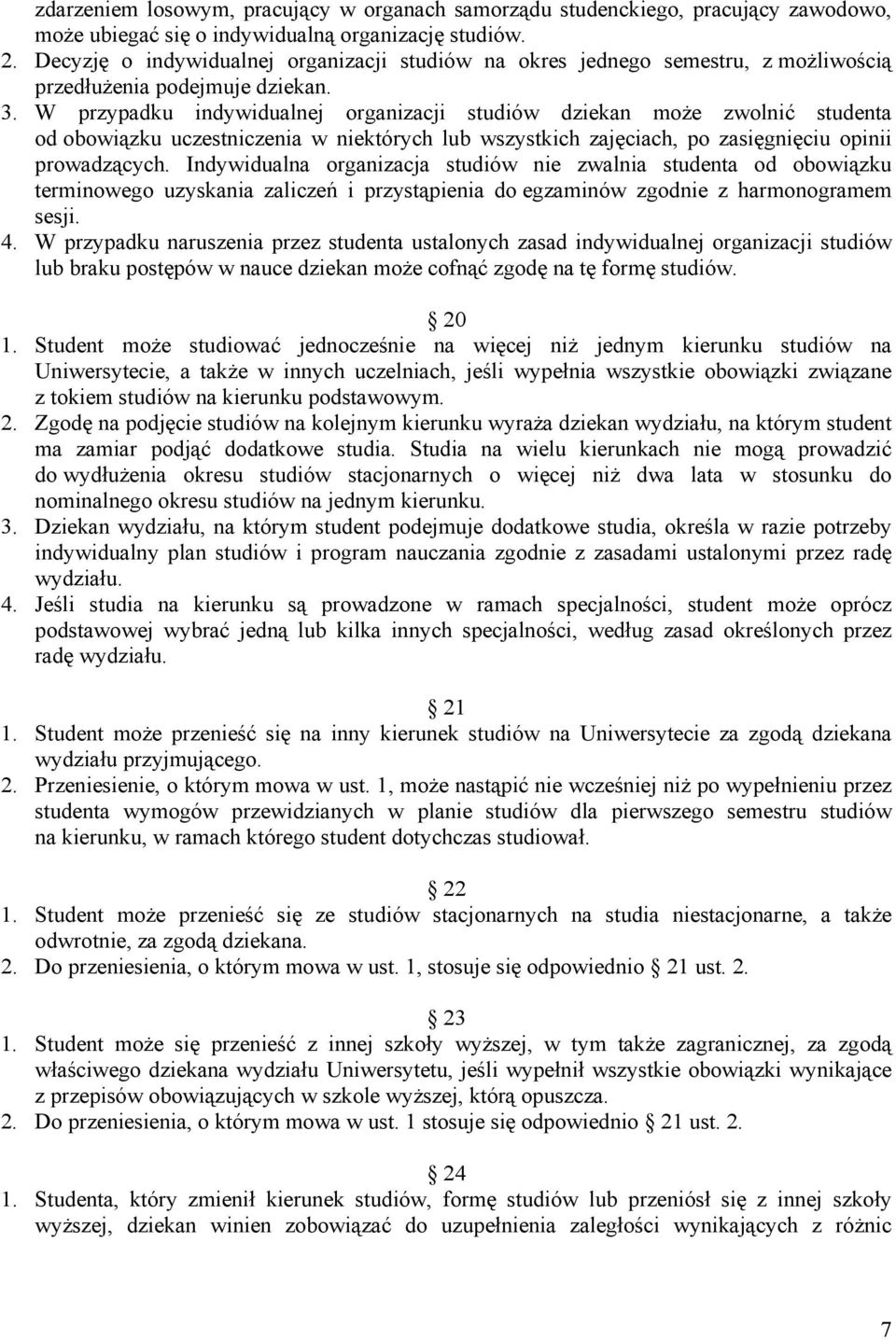 W przypadku indywidualnej organizacji studiów dziekan może zwolnić studenta od obowiązku uczestniczenia w niektórych lub wszystkich zajęciach, po zasięgnięciu opinii prowadzących.