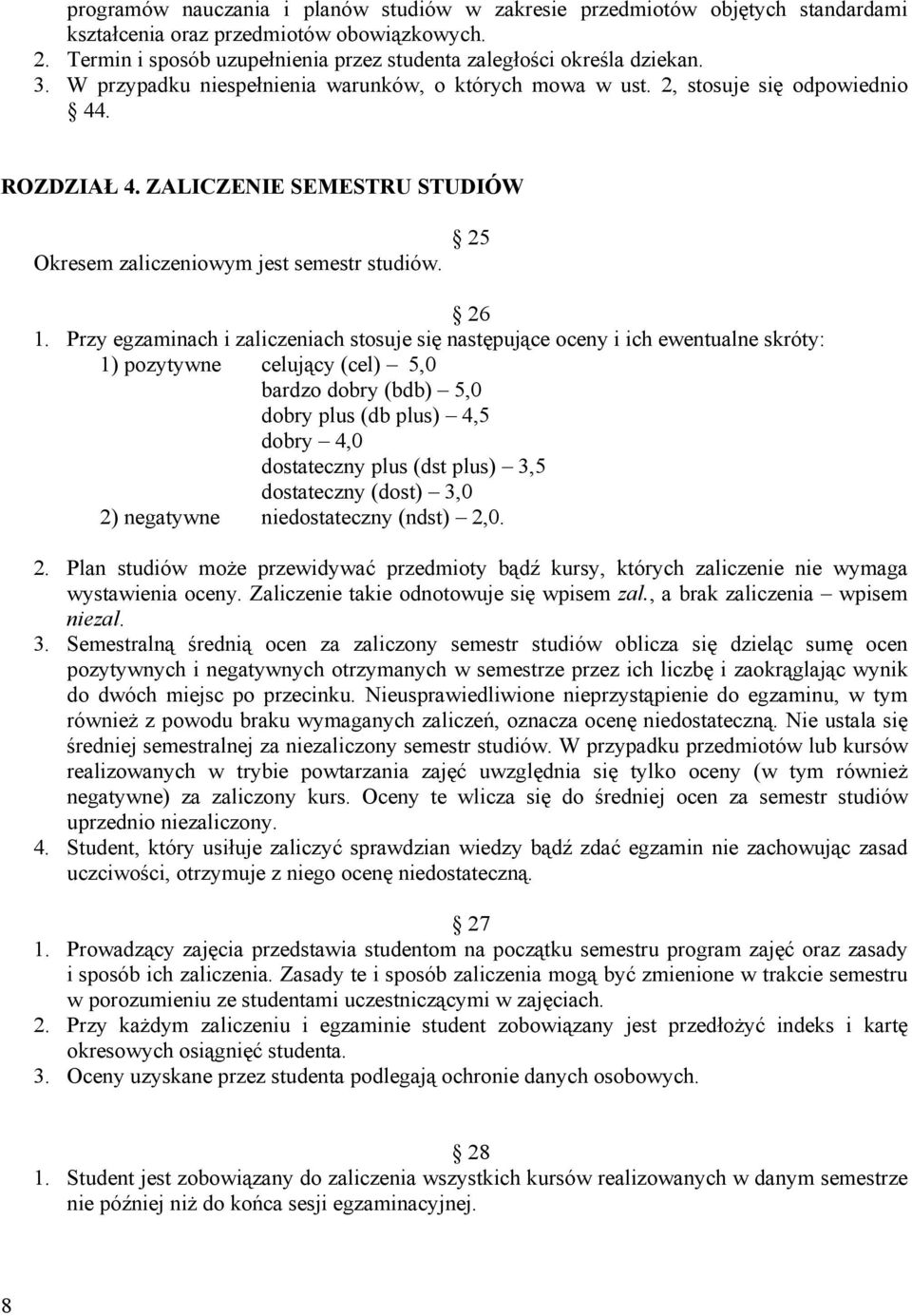 Przy egzaminach i zaliczeniach stosuje się następujące oceny i ich ewentualne skróty: 1) pozytywne celujący (cel) 5,0 bardzo dobry (bdb) 5,0 dobry plus (db plus) 4,5 dobry 4,0 dostateczny plus (dst