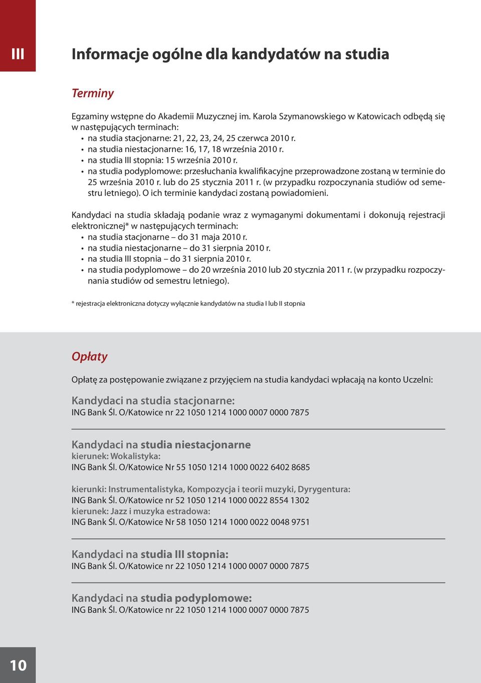 na studia III stopnia: 15 września 2010 r. na studia podyplomowe: przesłuchania kwalifikacyjne przeprowadzone zostaną w terminie do 25 września 2010 r. lub do 25 stycznia 2011 r.