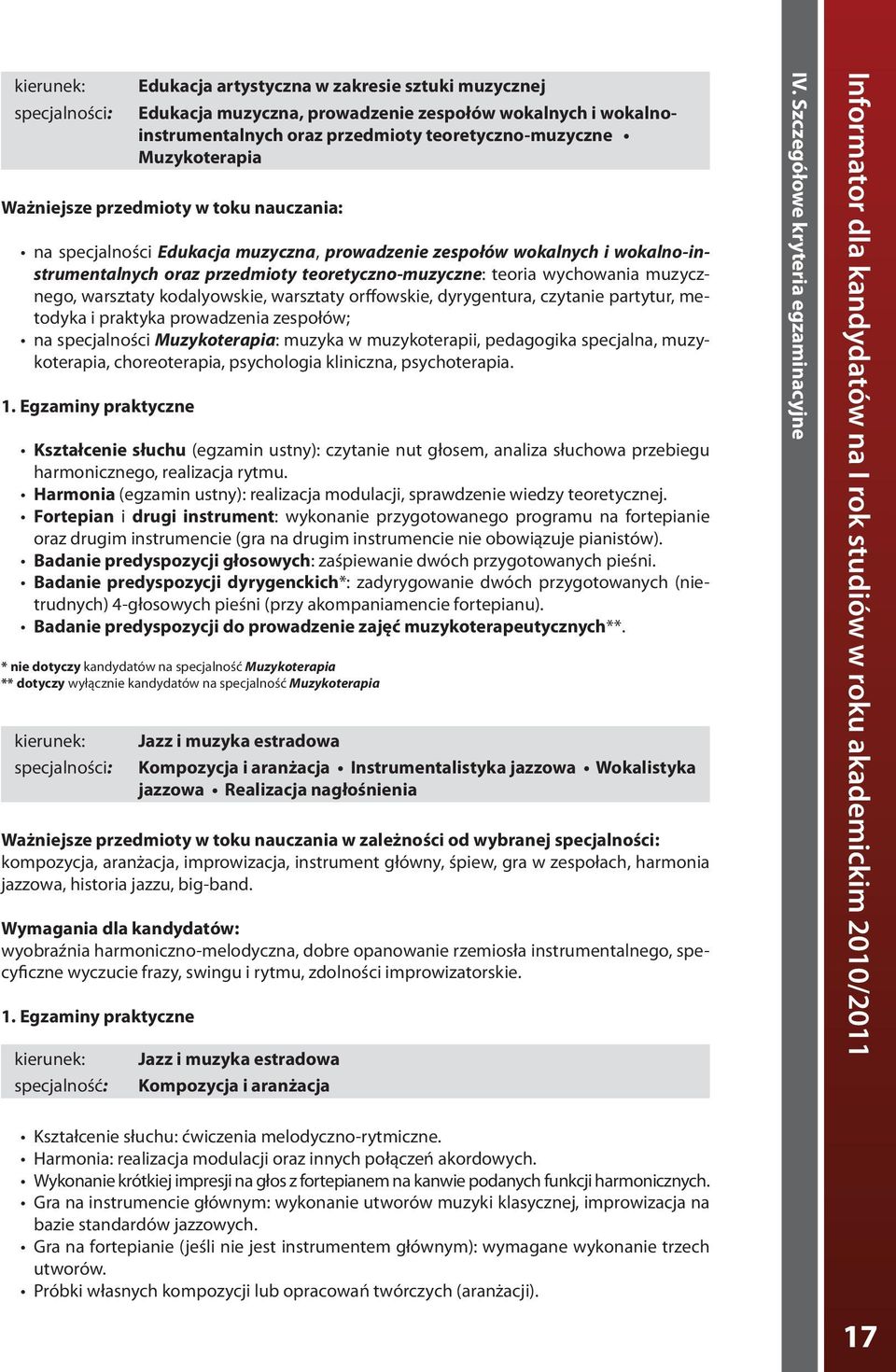 muzycznego, warsztaty kodalyowskie, warsztaty orffowskie, dyrygentura, czytanie partytur, metodyka i praktyka prowadzenia zespołów; na specjalności Muzykoterapia: muzyka w muzykoterapii, pedagogika