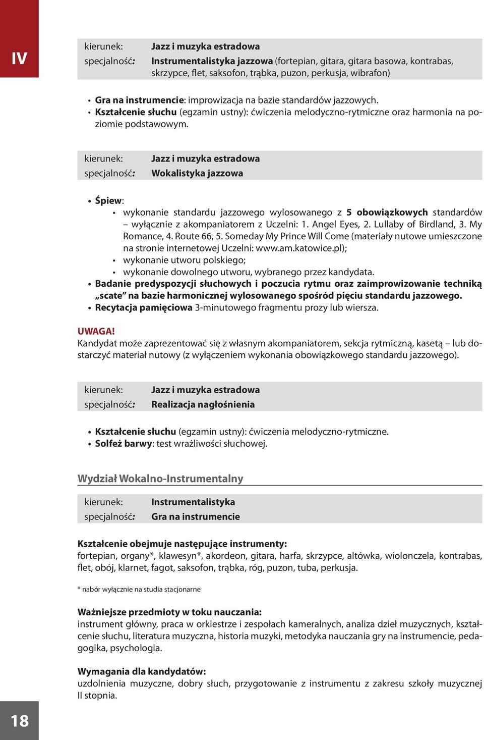 specjalność: Jazz i muzyka estradowa Wokalistyka jazzowa Śpiew: wykonanie standardu jazzowego wylosowanego z 5 obowiązkowych standardów wyłącznie z akompaniatorem z Uczelni: 1. Angel Eyes, 2.