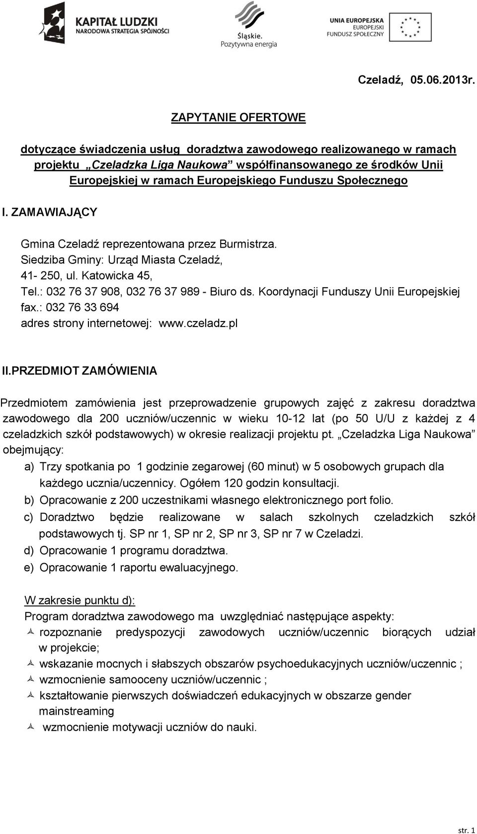 Funduszu Społecznego I. ZAMAWIAJĄCY Gmina Czeladź reprezentowana przez Burmistrza. Siedziba Gminy: Urząd Miasta Czeladź, 41-250, ul. Katowicka 45, Tel.: 032 76 37 908, 032 76 37 989 - Biuro ds.