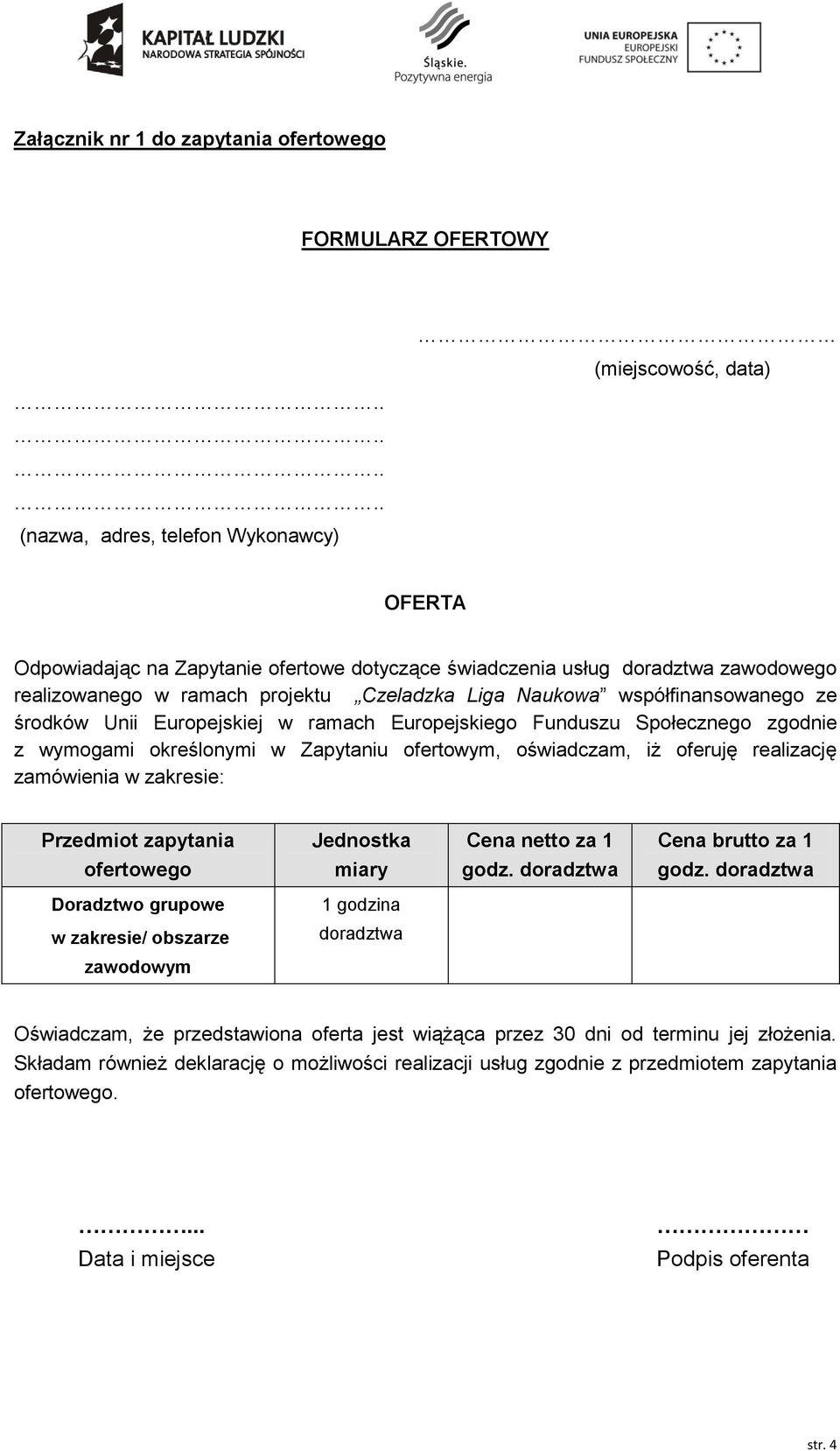 Zapytaniu ofertowym, oświadczam, iż oferuję realizację zamówienia w zakresie: Przedmiot zapytania ofertowego Jednostka miary Cena netto za 1 godz. doradztwa Cena brutto za 1 godz.