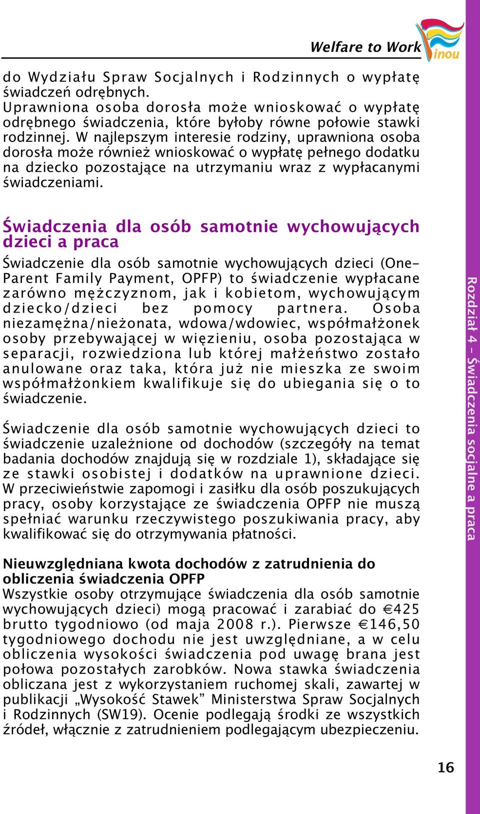 W najlepszym interesie rodziny, uprawniona osoba dorosła mo e równie wnioskować o wypłatę pełnego dodatku na dziecko pozostające na utrzymaniu wraz z wypłacanymi świadczeniami.