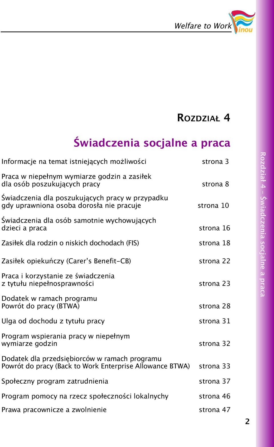 dochodach (FIS) strona 18 Zasiłek opiekuńczy (Carer s Benefit-CB) strona 22 Praca i korzystanie ze świadczenia z tytułu niepełnosprawności strona 23 Dodatek w ramach programu Powrót do pracy (BTWA)