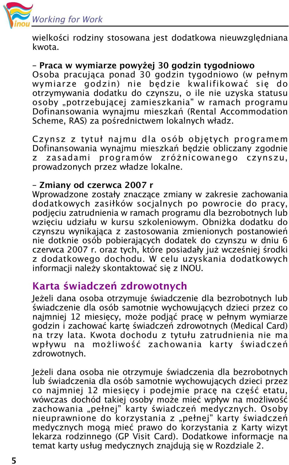 statusu osoby potrzebującej zamieszkania w ramach programu Dofinansowania wynajmu mieszkań (Rental Accommodation Scheme, RAS) za pośrednictwem lokalnych władz.