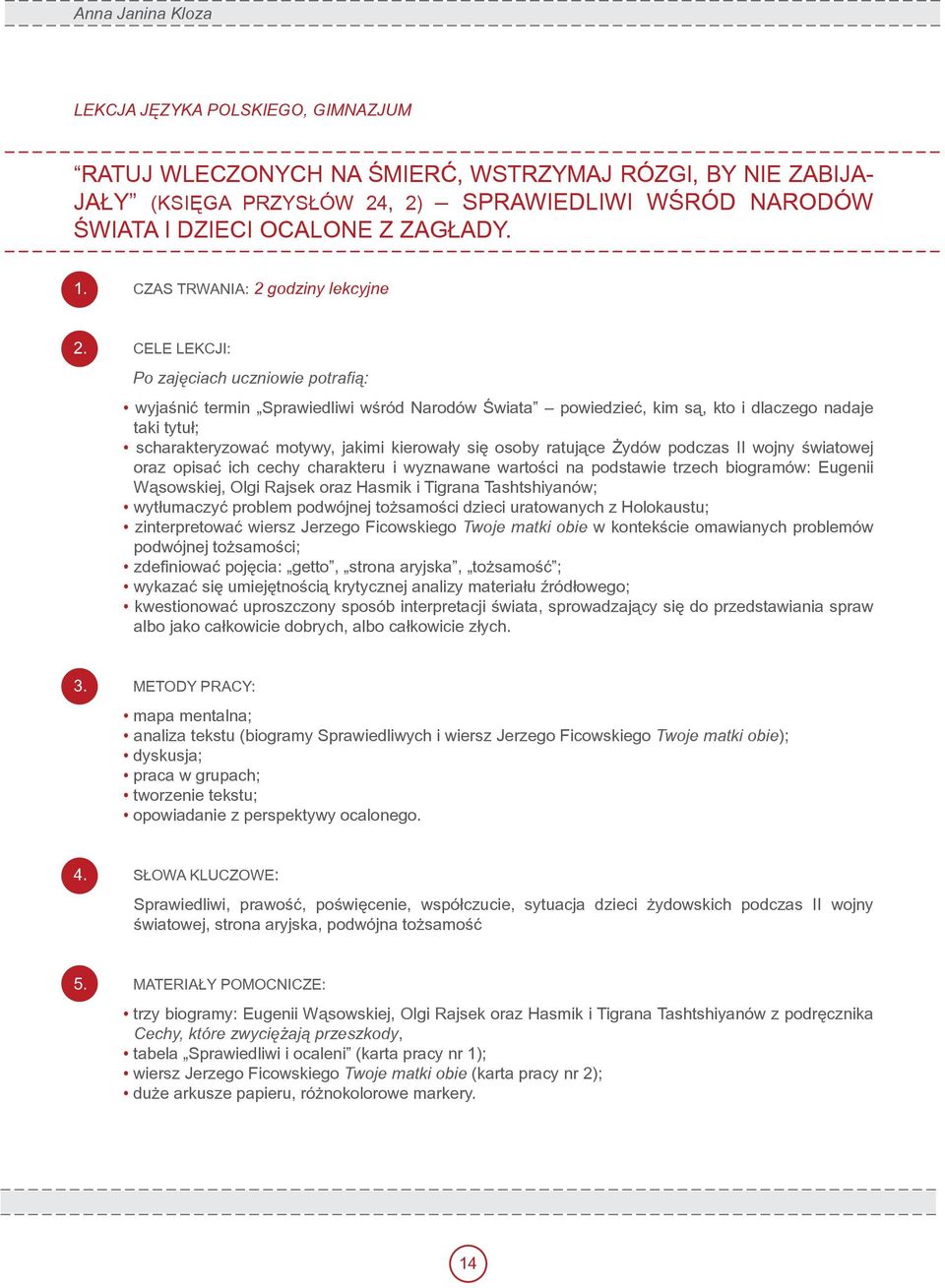 CELE LEKCJI: Po zajęciach uczniowie potrafią: wyjaśnić termin Sprawiedliwi wśród Narodów Świata powiedzieć, kim są, kto i dlaczego nadaje taki tytuł; scharakteryzować motywy, jakimi kierowały się