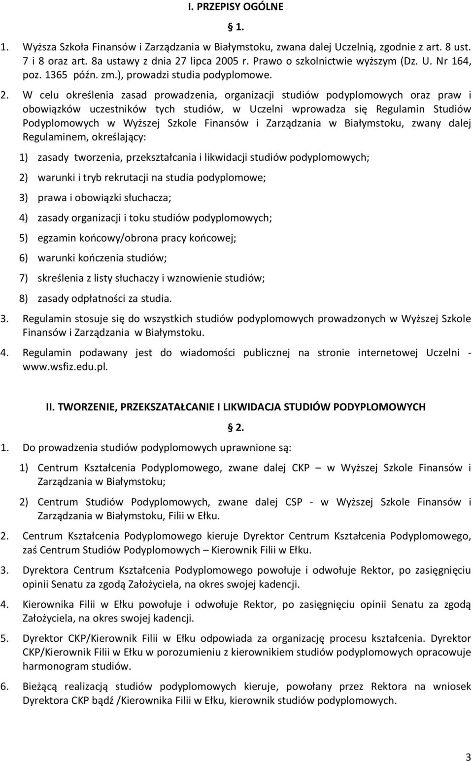 W celu określenia zasad prowadzenia, organizacji studiów podyplomowych oraz praw i obowiązków uczestników tych studiów, w Uczelni wprowadza się Regulamin Studiów Podyplomowych w Wyższej Szkole