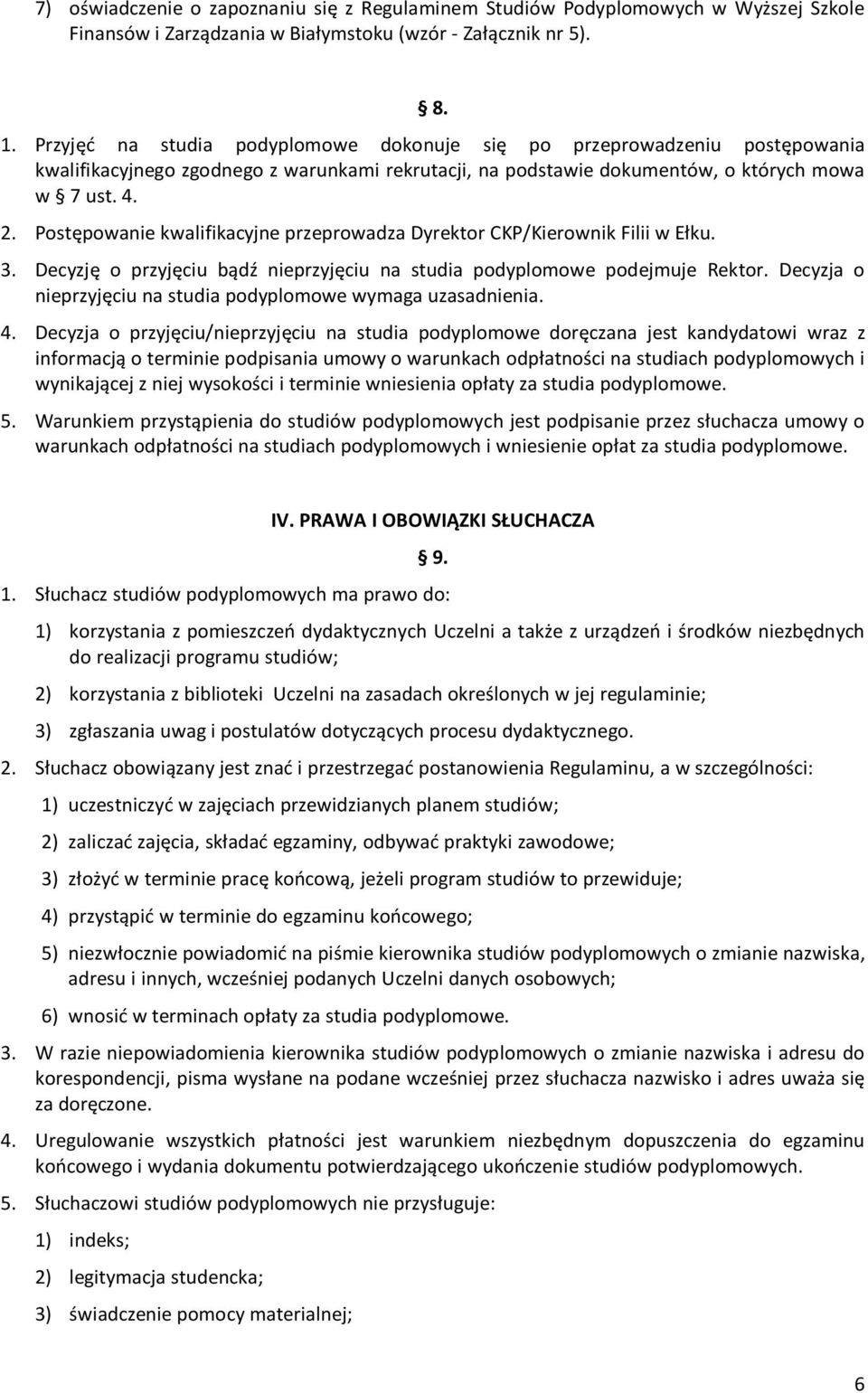 Postępowanie kwalifikacyjne przeprowadza Dyrektor CKP/Kierownik Filii w Ełku. 3. Decyzję o przyjęciu bądź nieprzyjęciu na studia podyplomowe podejmuje Rektor.