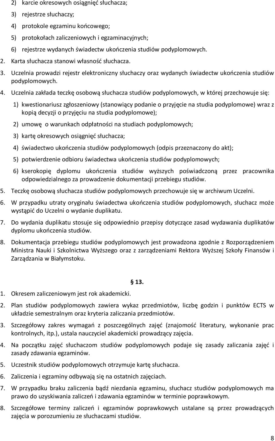 Uczelnia zakłada teczkę osobową słuchacza studiów podyplomowych, w której przechowuje się: 1) kwestionariusz zgłoszeniowy (stanowiący podanie o przyjęcie na studia podyplomowe) wraz z kopią decyzji o