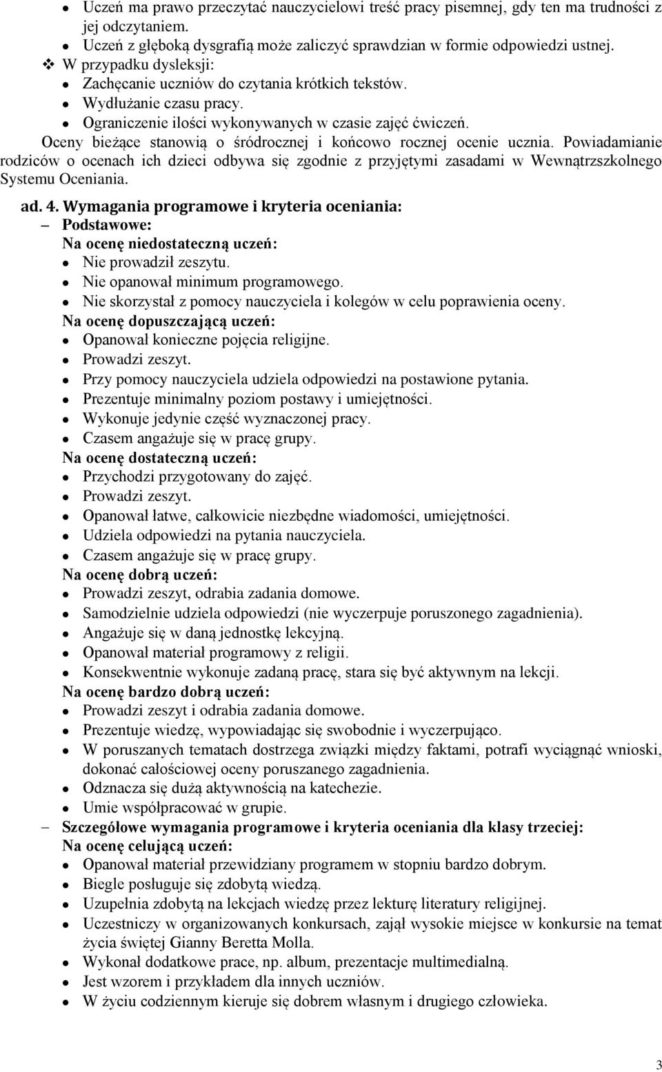 Oceny bieżące stanowią o śródrocznej i końcowo rocznej ocenie ucznia. Powiadamianie rodziców o ocenach ich dzieci odbywa się zgodnie z przyjętymi zasadami w Wewnątrzszkolnego Systemu Oceniania. ad. 4.