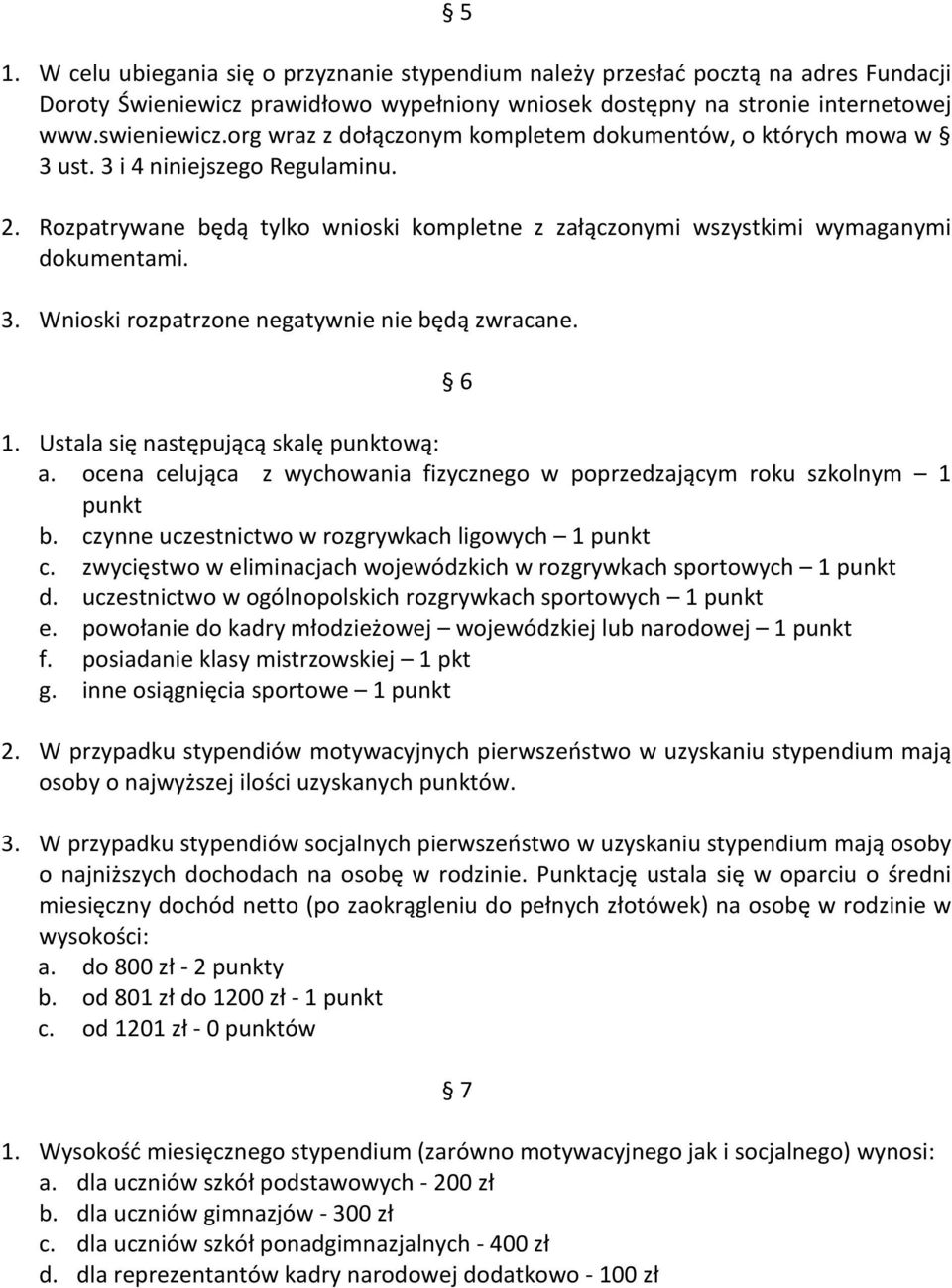 6 1. Ustala się następującą skalę punktową: a. ocena celująca z wychowania fizycznego w poprzedzającym roku szkolnym 1 punkt b. czynne uczestnictwo w rozgrywkach ligowych 1 punkt c.