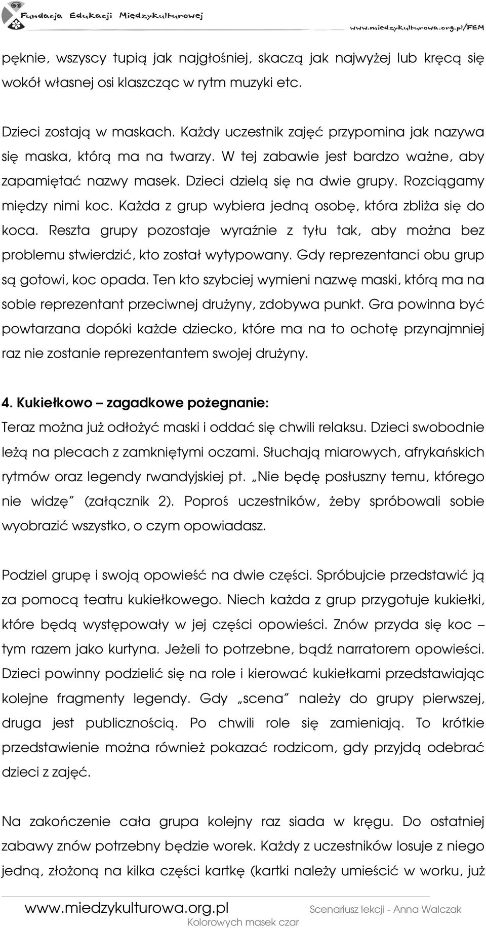 KaŜda z grup wybiera jedną osobę, która zbliŝa się do koca. Reszta grupy pozostaje wyraźnie z tyłu tak, aby moŝna bez problemu stwierdzić, kto został wytypowany.