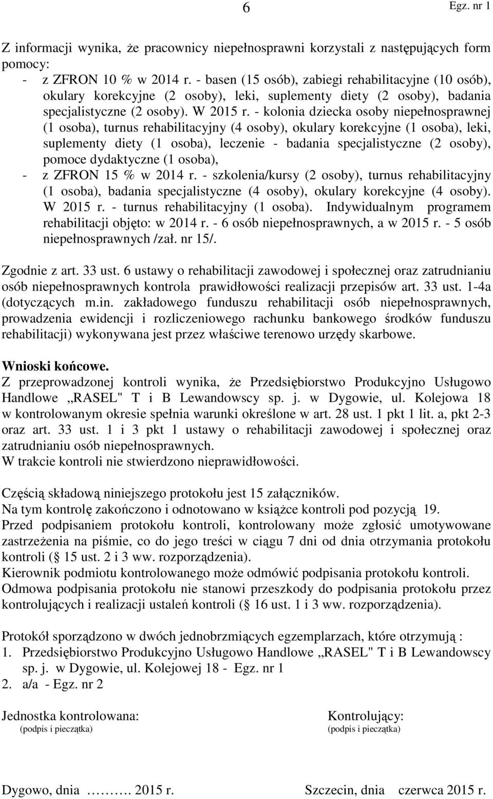 - kolonia dziecka osoby niepełnosprawnej (1 osoba), turnus rehabilitacyjny (4 osoby), okulary korekcyjne (1 osoba), leki, suplementy diety (1 osoba), leczenie - badania specjalistyczne (2 osoby),