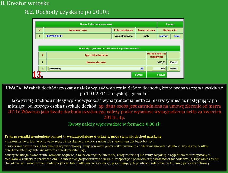 dana osoba jest zatrudniona na umowę zlecenie od marca 2011r. Wówczas jako kwotę dochodu uzyskanego należy podać wysokość wynagrodzenia netto za kwiecień 2011r., itp.