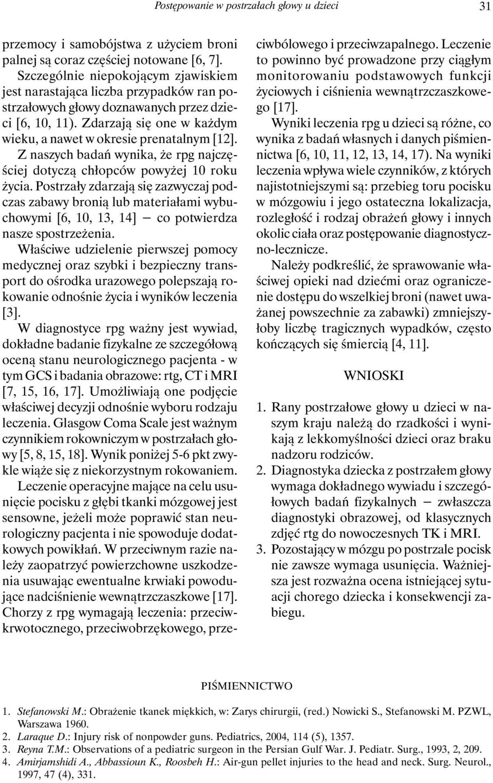 Zdarzają się one w każdym wieku, a nawet w okresie prenatalnym [12]. Z naszych badań wynika, że rpg najczęściej dotyczą chłopców powyżej 10 roku życia.