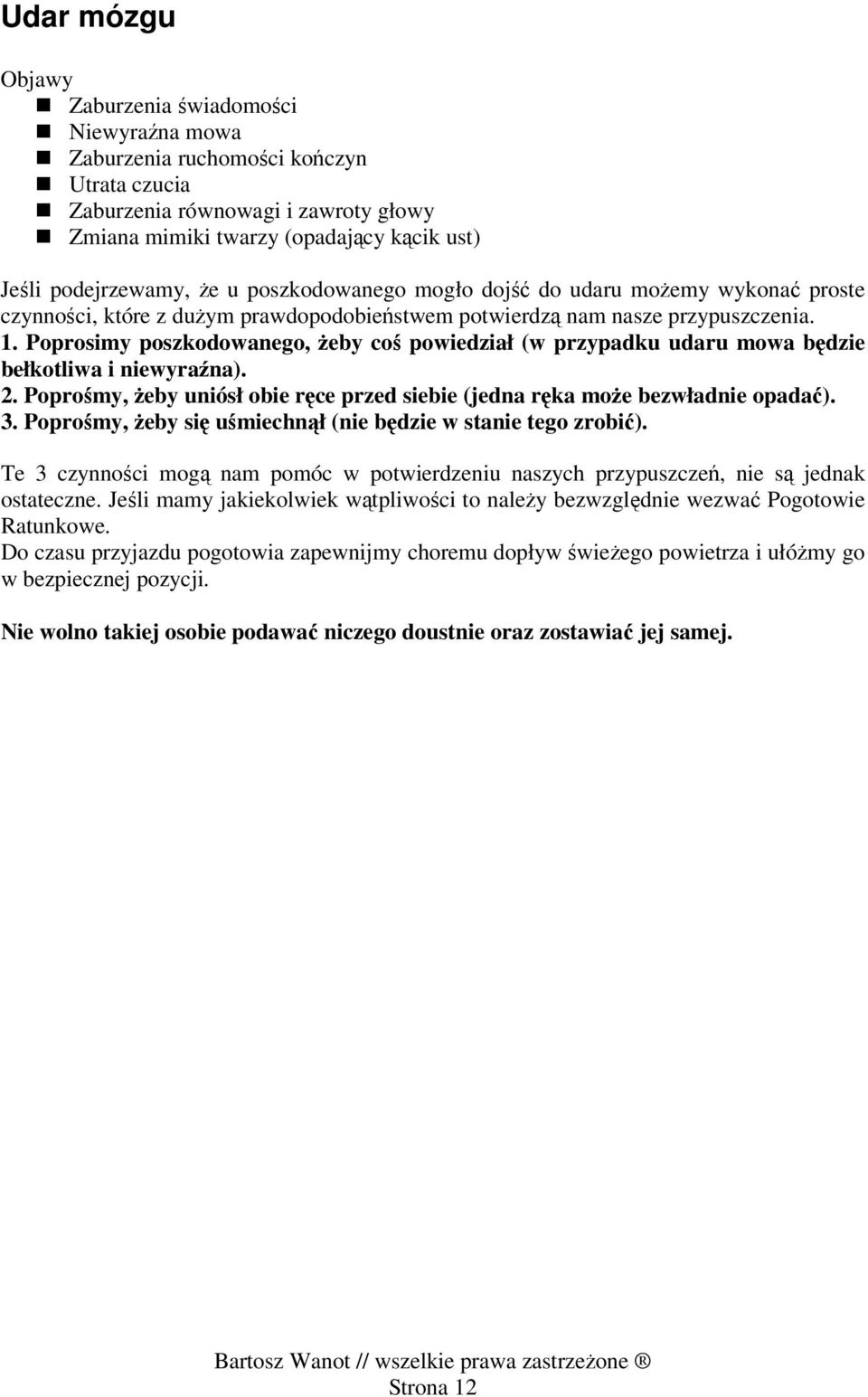 Poprosimy poszkodowanego, żeby coś powiedział (w przypadku udaru mowa będzie bełkotliwa i niewyraźna). 2. Poprośmy, żeby uniósł obie ręce przed siebie (jedna ręka może bezwładnie opadać). 3.