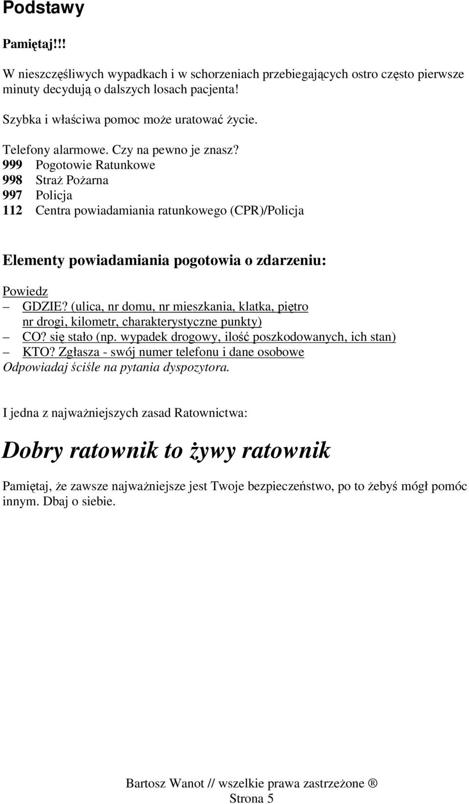 999 Pogotowie Ratunkowe 998 Straż Pożarna 997 Policja 112 Centra powiadamiania ratunkowego (CPR)/Policja Elementy powiadamiania pogotowia o zdarzeniu: Powiedz GDZIE?