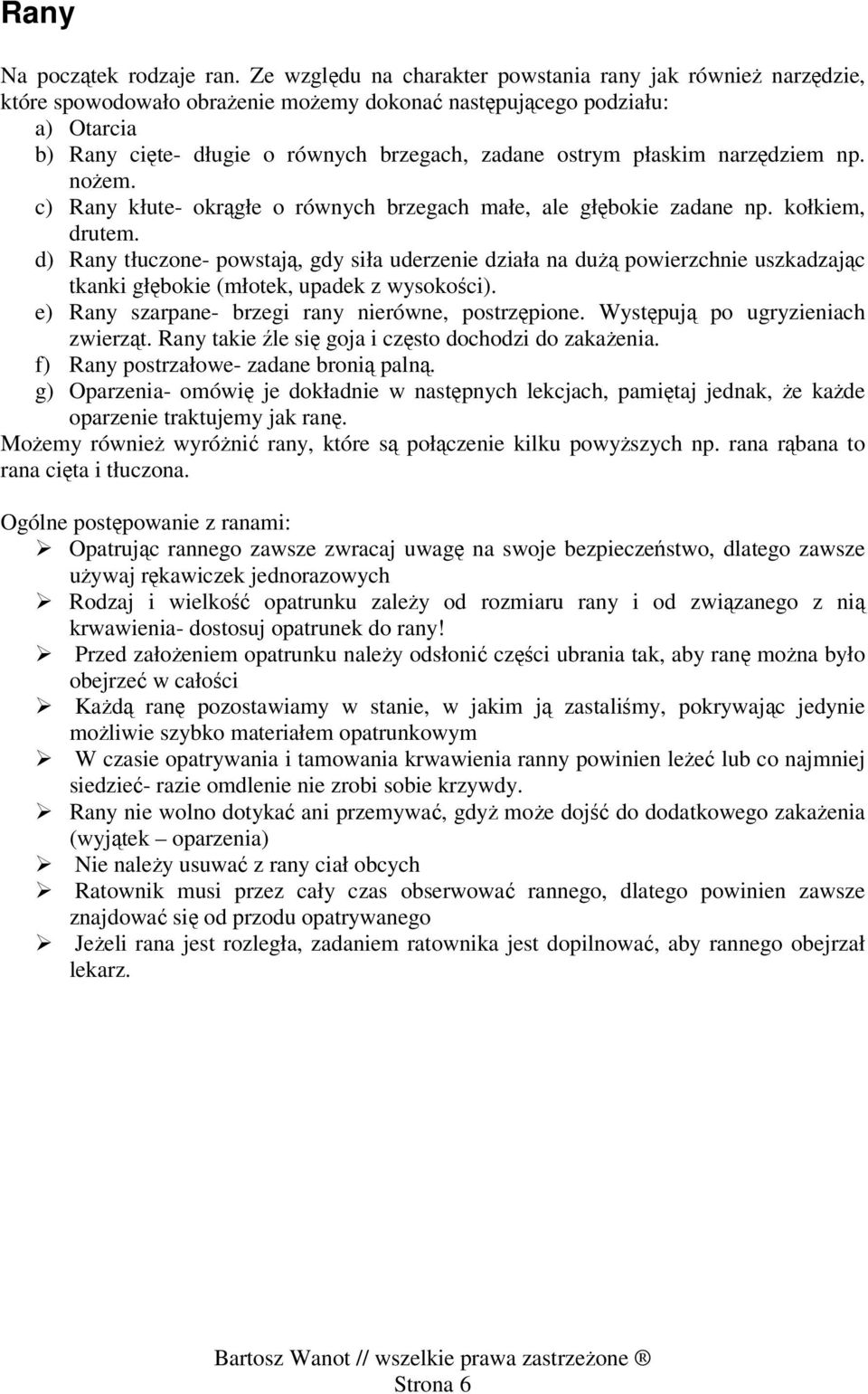 płaskim narzędziem np. nożem. c) Rany kłute- okrągłe o równych brzegach małe, ale głębokie zadane np. kołkiem, drutem.