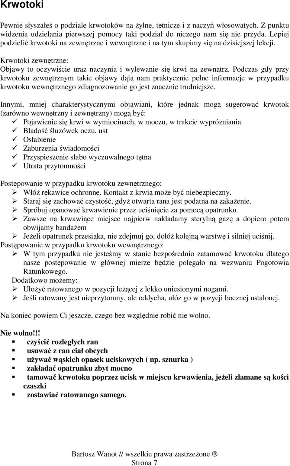 Podczas gdy przy krwotoku zewnętrznym takie objawy dają nam praktycznie pełne informacje w przypadku krwotoku wewnętrznego zdiagnozowanie go jest znacznie trudniejsze.