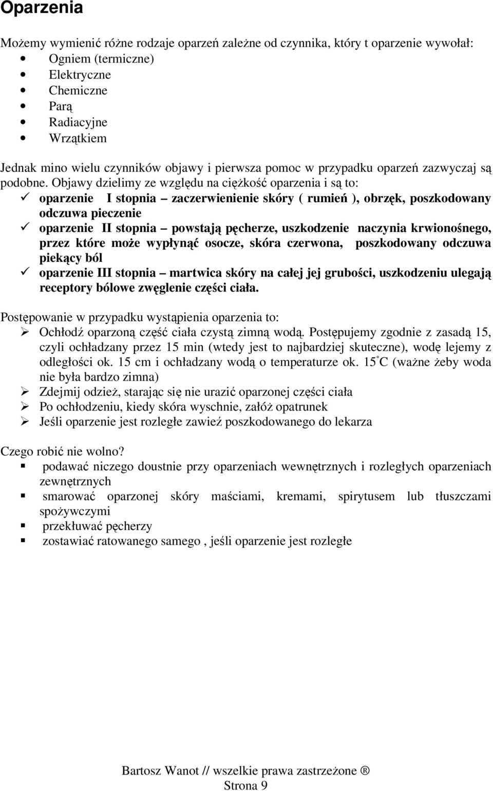 Objawy dzielimy ze względu na ciężkość oparzenia i są to: oparzenie I stopnia zaczerwienienie skóry ( rumień ), obrzęk, poszkodowany odczuwa pieczenie oparzenie II stopnia powstają pęcherze,